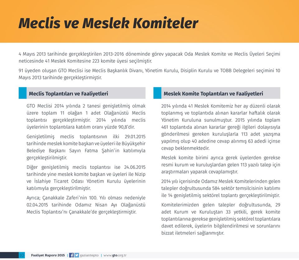 Meclis Toplantıları ve Faaliyetleri GTO Meclisi 2014 yılında 2 tanesi genişletilmiş olmak üzere toplam 11 olağan 1 adet Olağanüstü Meclis toplantısı gerçekleştirmiştir.