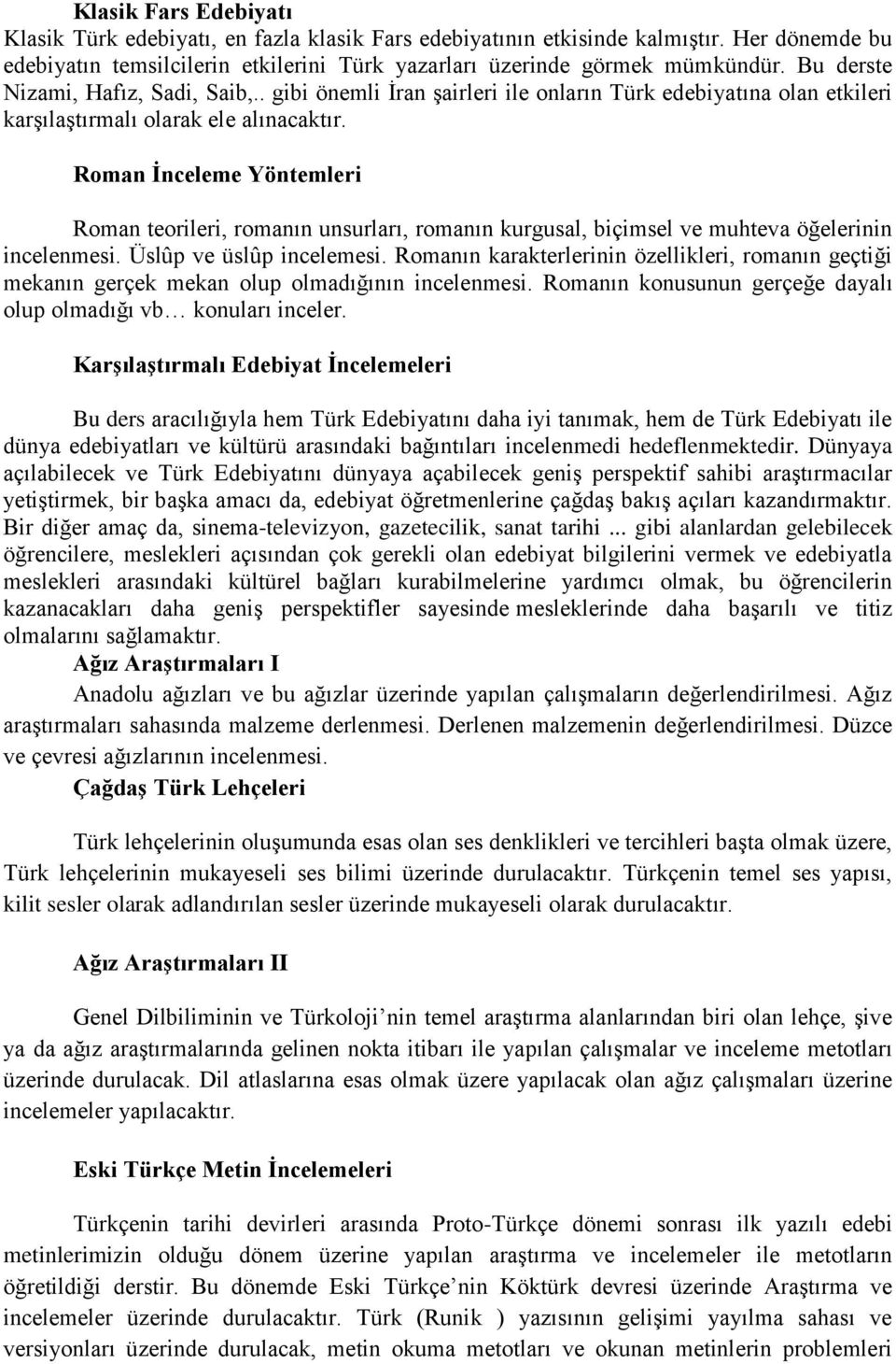 Roman İnceleme Yöntemleri Roman teorileri, romanın unsurları, romanın kurgusal, biçimsel ve muhteva öğelerinin incelenmesi. Üslûp ve üslûp incelemesi.