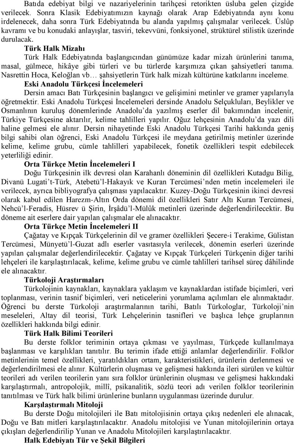 Üslûp kavramı ve bu konudaki anlayışlar, tasviri, tekevvüni, fonksiyonel, strüktürel stilistik üzerinde durulacak.