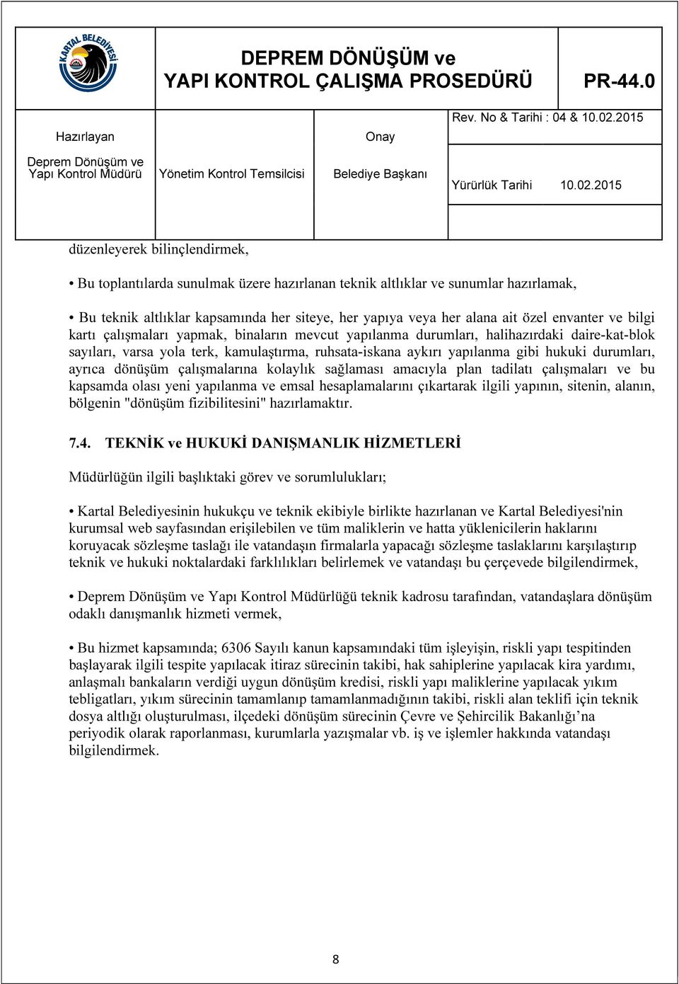 durumları, ayrıca dönüşüm çalışmalarına kolaylık sağlaması amacıyla plan tadilatı çalışmaları ve bu kapsamda olası yeni yapılanma ve emsal hesaplamalarını çıkartarak ilgili yapının, sitenin, alanın,