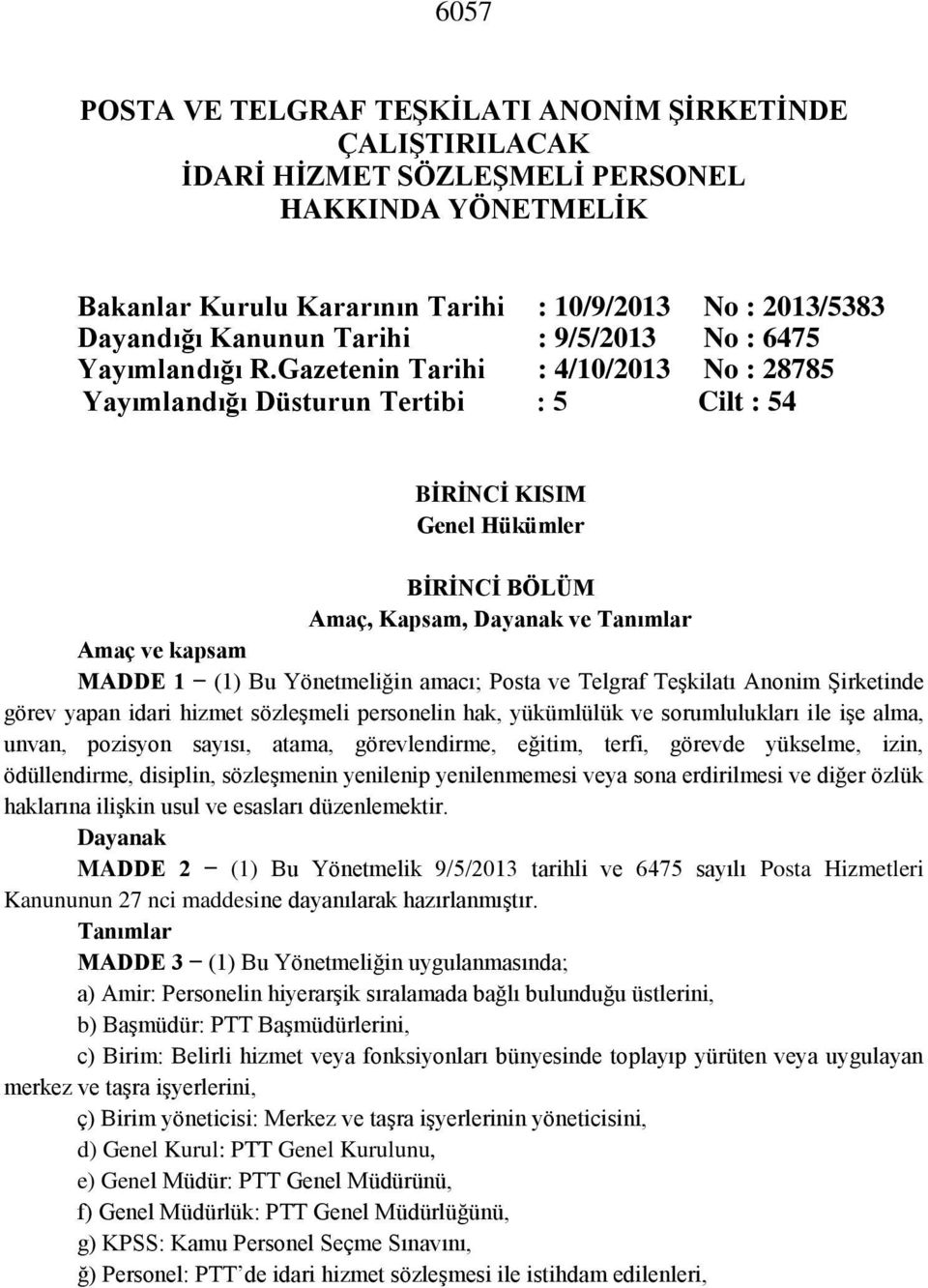 Gazetenin Tarihi : 4/10/2013 No : 28785 Yayımlandığı Düsturun Tertibi : 5 Cilt : 54 BİRİNCİ KISIM Genel Hükümler BİRİNCİ BÖLÜM Amaç, Kapsam, Dayanak ve Tanımlar Amaç ve kapsam MADDE 1 (1) Bu