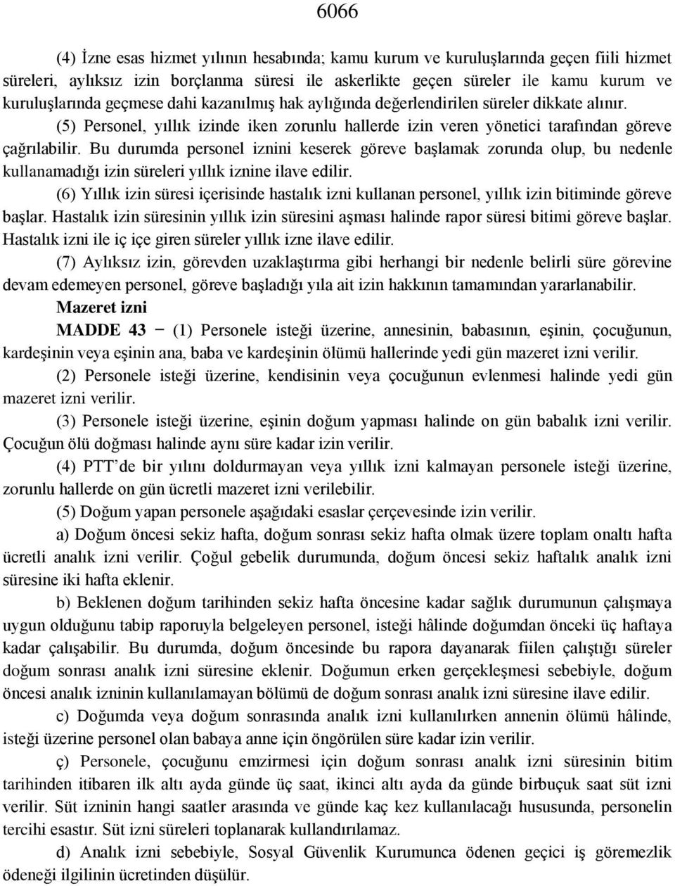 Bu durumda personel iznini keserek göreve başlamak zorunda olup, bu nedenle kullanamadığı izin süreleri yıllık iznine ilave edilir.