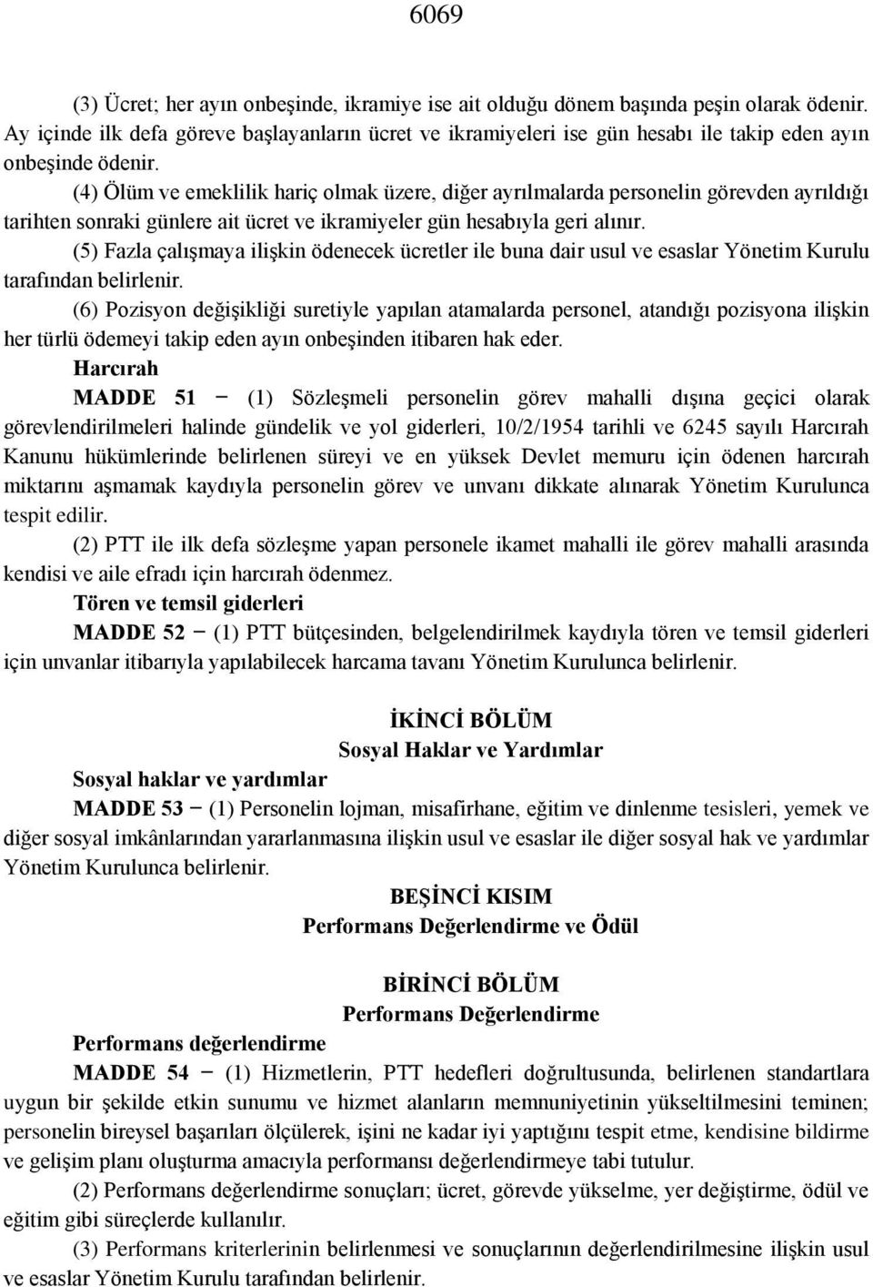 (4) Ölüm ve emeklilik hariç olmak üzere, diğer ayrılmalarda personelin görevden ayrıldığı tarihten sonraki günlere ait ücret ve ikramiyeler gün hesabıyla geri alınır.