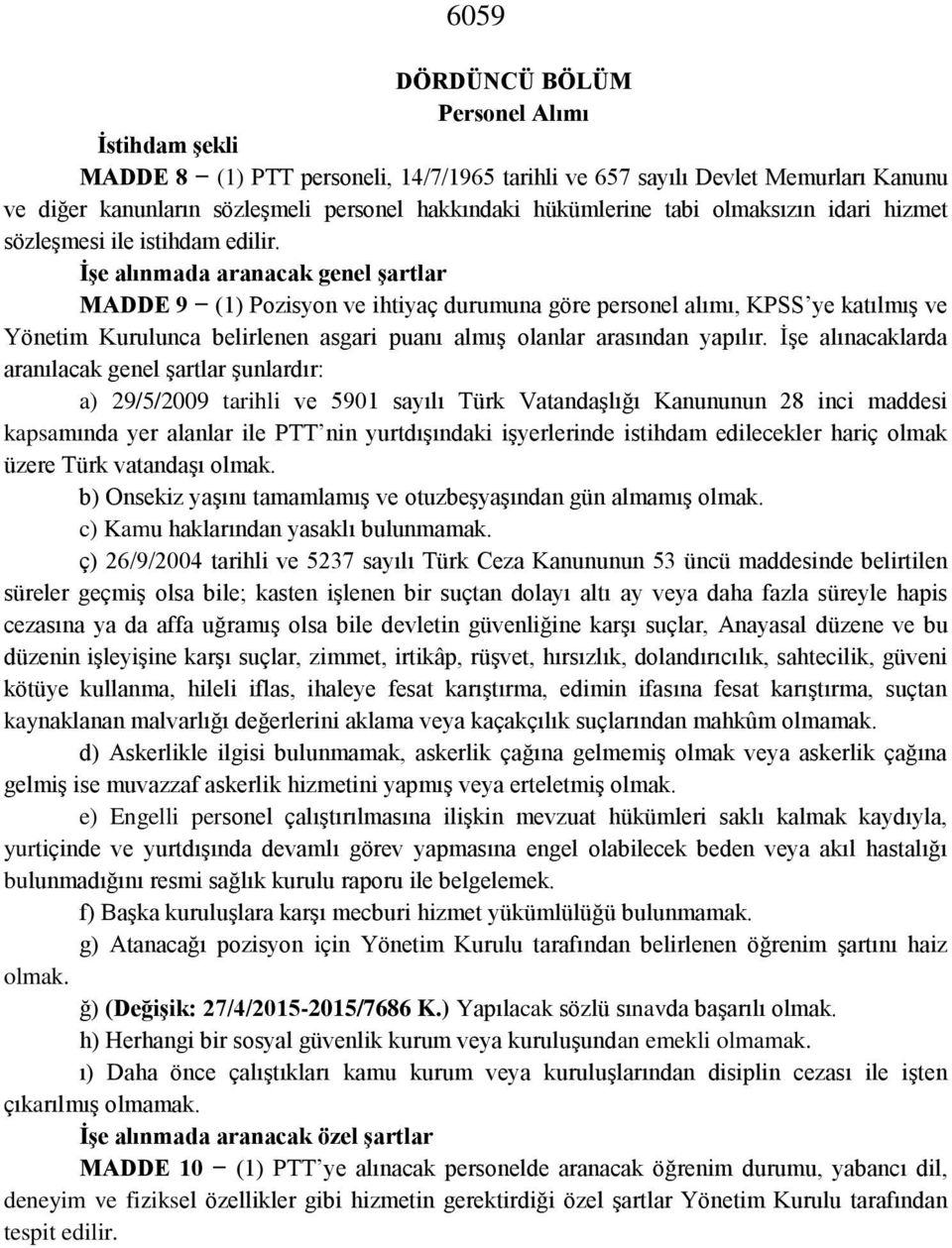 İşe alınmada aranacak genel şartlar MADDE 9 (1) Pozisyon ve ihtiyaç durumuna göre personel alımı, KPSS ye katılmış ve Yönetim Kurulunca belirlenen asgari puanı almış olanlar arasından yapılır.