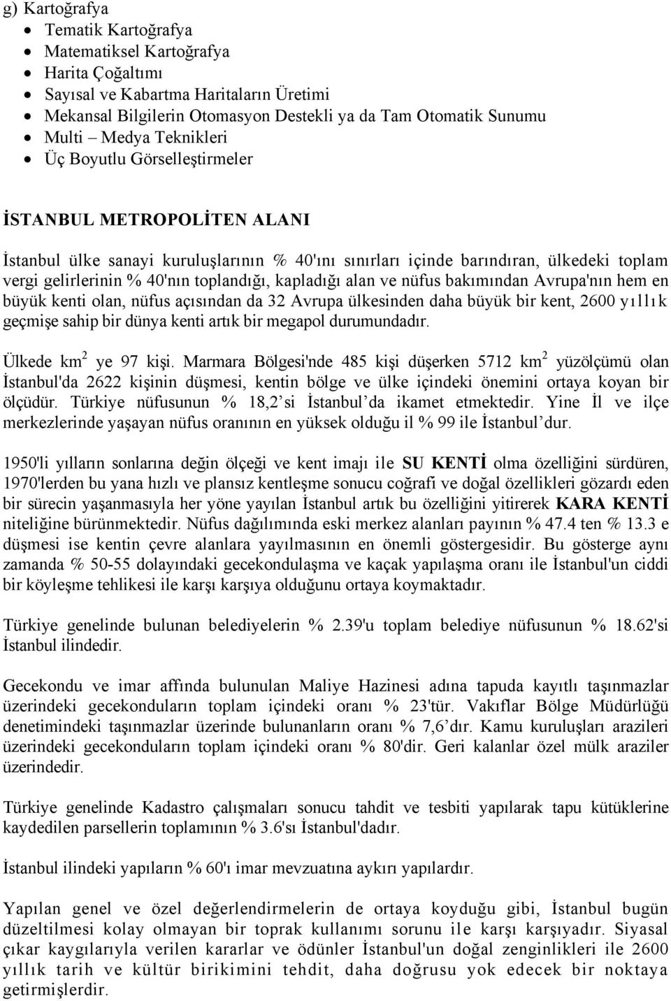 kapladığı alan ve nüfus bakımından Avrupa'nın hem en büyük kenti olan, nüfus açısından da 32 Avrupa ülkesinden daha büyük bir kent, 2600 yıllık geçmişe sahip bir dünya kenti artık bir megapol