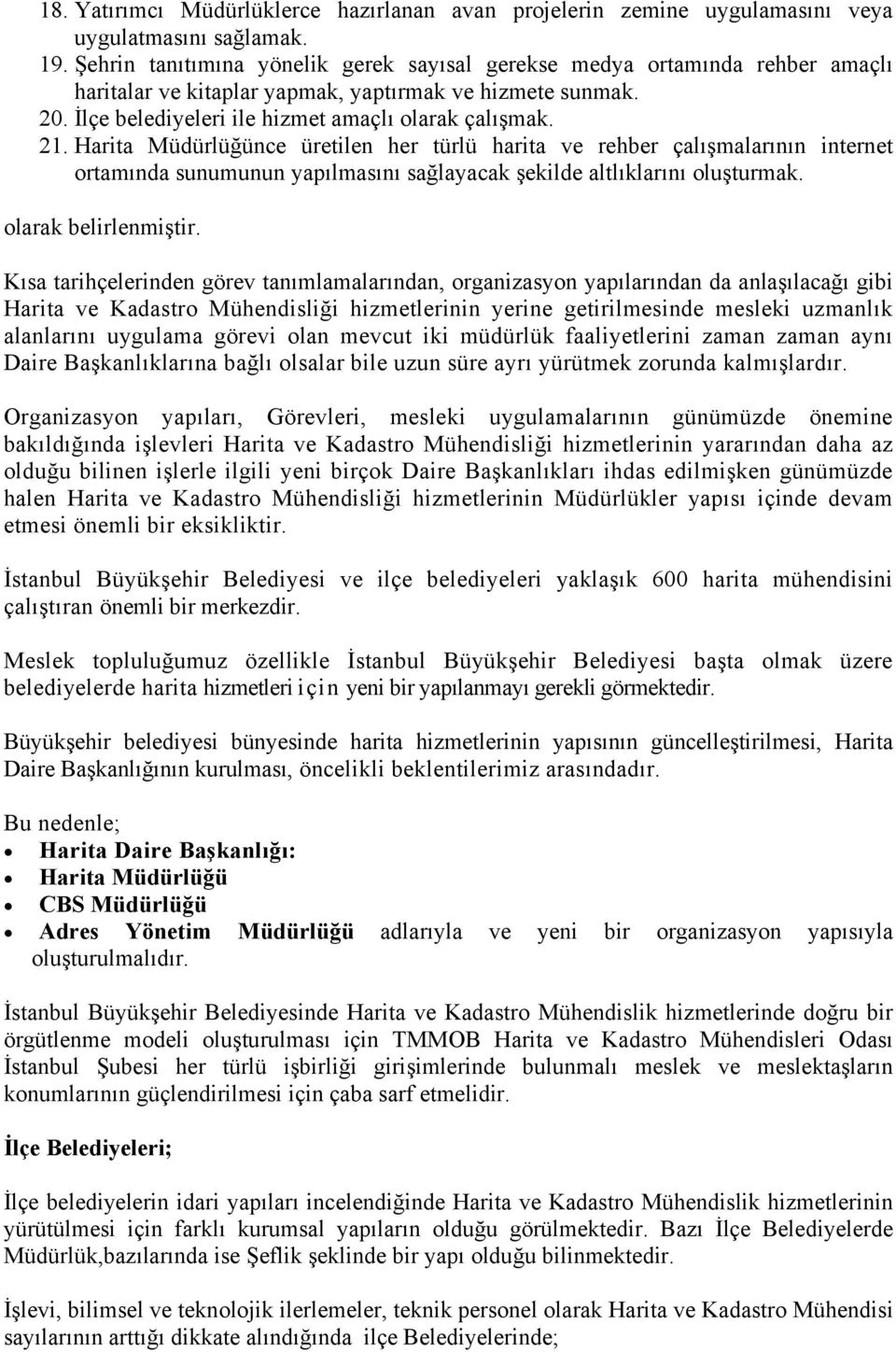 Harita Müdürlüğünce üretilen her türlü harita ve rehber çalışmalarının internet ortamında sunumunun yapılmasını sağlayacak şekilde altlıklarını oluşturmak. olarak belirlenmiştir.