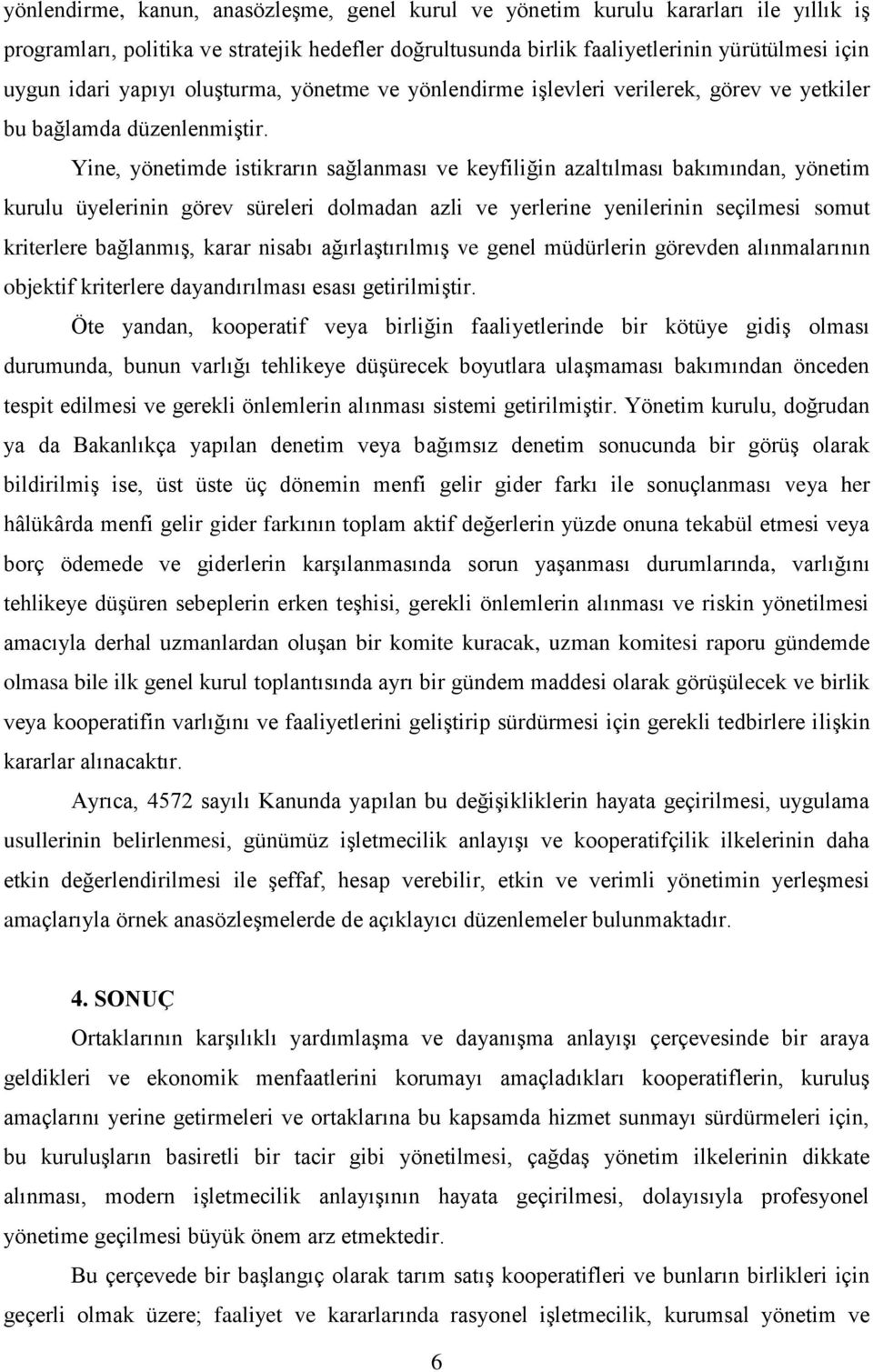 Yine, yönetimde istikrarın sağlanması ve keyfiliğin azaltılması bakımından, yönetim kurulu üyelerinin görev süreleri dolmadan azli ve yerlerine yenilerinin seçilmesi somut kriterlere bağlanmış, karar