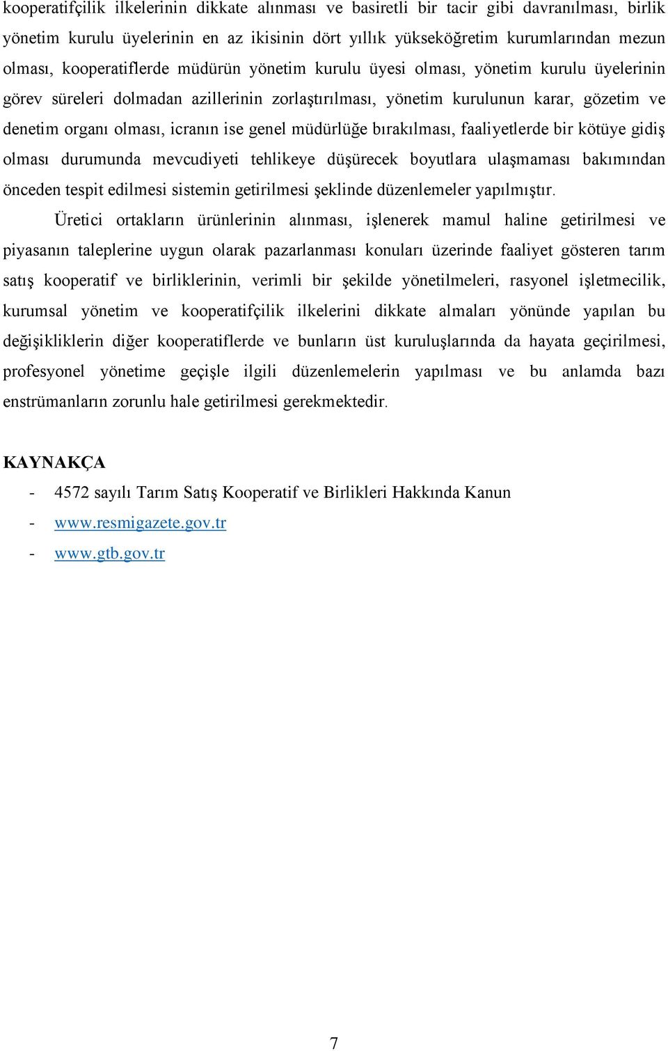 ise genel müdürlüğe bırakılması, faaliyetlerde bir kötüye gidiş olması durumunda mevcudiyeti tehlikeye düşürecek boyutlara ulaşmaması bakımından önceden tespit edilmesi sistemin getirilmesi şeklinde