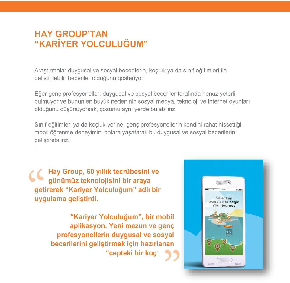 yerde bulabiliriz. Sınıf eğitimleri ya da koçluk yerine, genç profesyonellerin kendini rahat hissettiği mobil öğrenme deneyimini onlara yaşatarak bu duygusal ve sosyal becerilerini geliştirebiliriz.