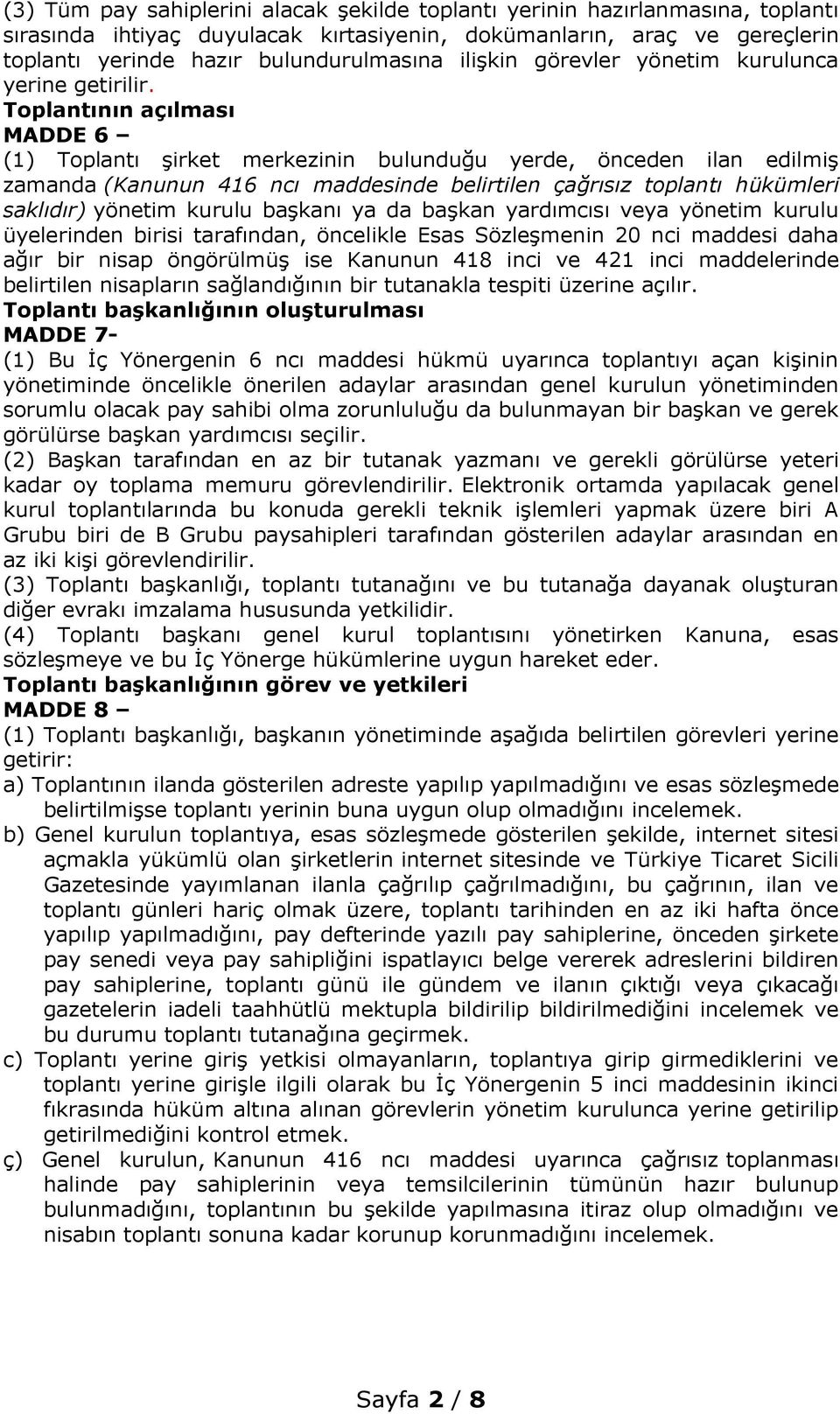 Toplantının açılması MADDE 6 (1) Toplantı şirket merkezinin bulunduğu yerde, önceden ilan edilmiş zamanda (Kanunun 416 ncı maddesinde belirtilen çağrısız toplantı hükümleri saklıdır) yönetim kurulu