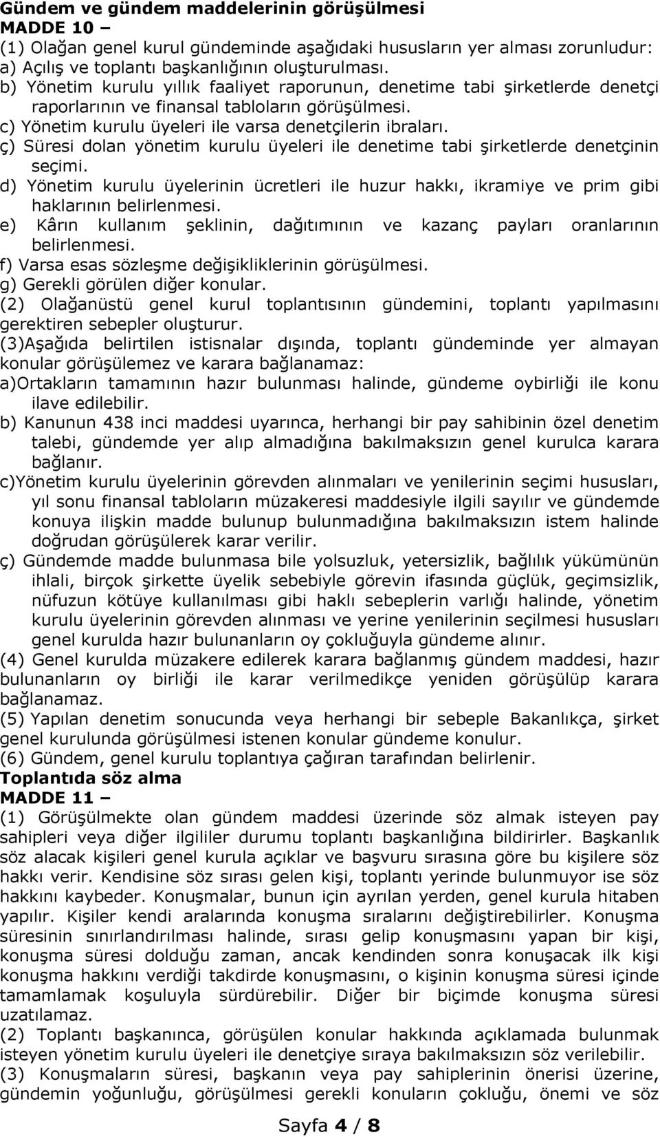 ç) Süresi dolan yönetim kurulu üyeleri ile denetime tabi şirketlerde denetçinin seçimi. d) Yönetim kurulu üyelerinin ücretleri ile huzur hakkı, ikramiye ve prim gibi haklarının belirlenmesi.