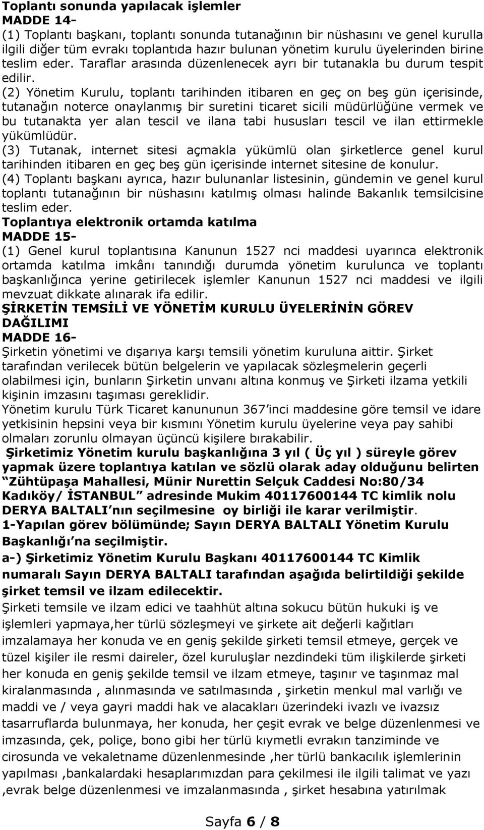 (2) Yönetim Kurulu, toplantı tarihinden itibaren en geç on beş gün içerisinde, tutanağın noterce onaylanmış bir suretini ticaret sicili müdürlüğüne vermek ve bu tutanakta yer alan tescil ve ilana