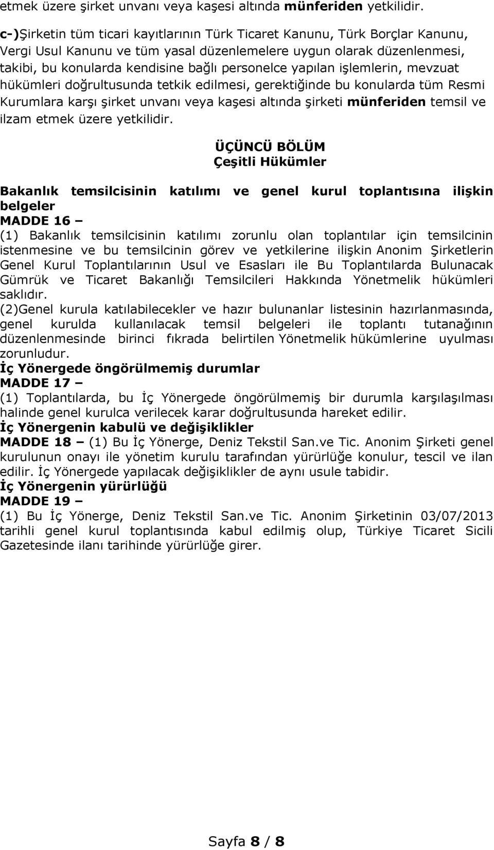 yapılan işlemlerin, mevzuat hükümleri doğrultusunda tetkik edilmesi, gerektiğinde bu konularda tüm Resmi Kurumlara karşı şirket unvanı veya kaşesi altında şirketi münferiden temsil ve ilzam etmek