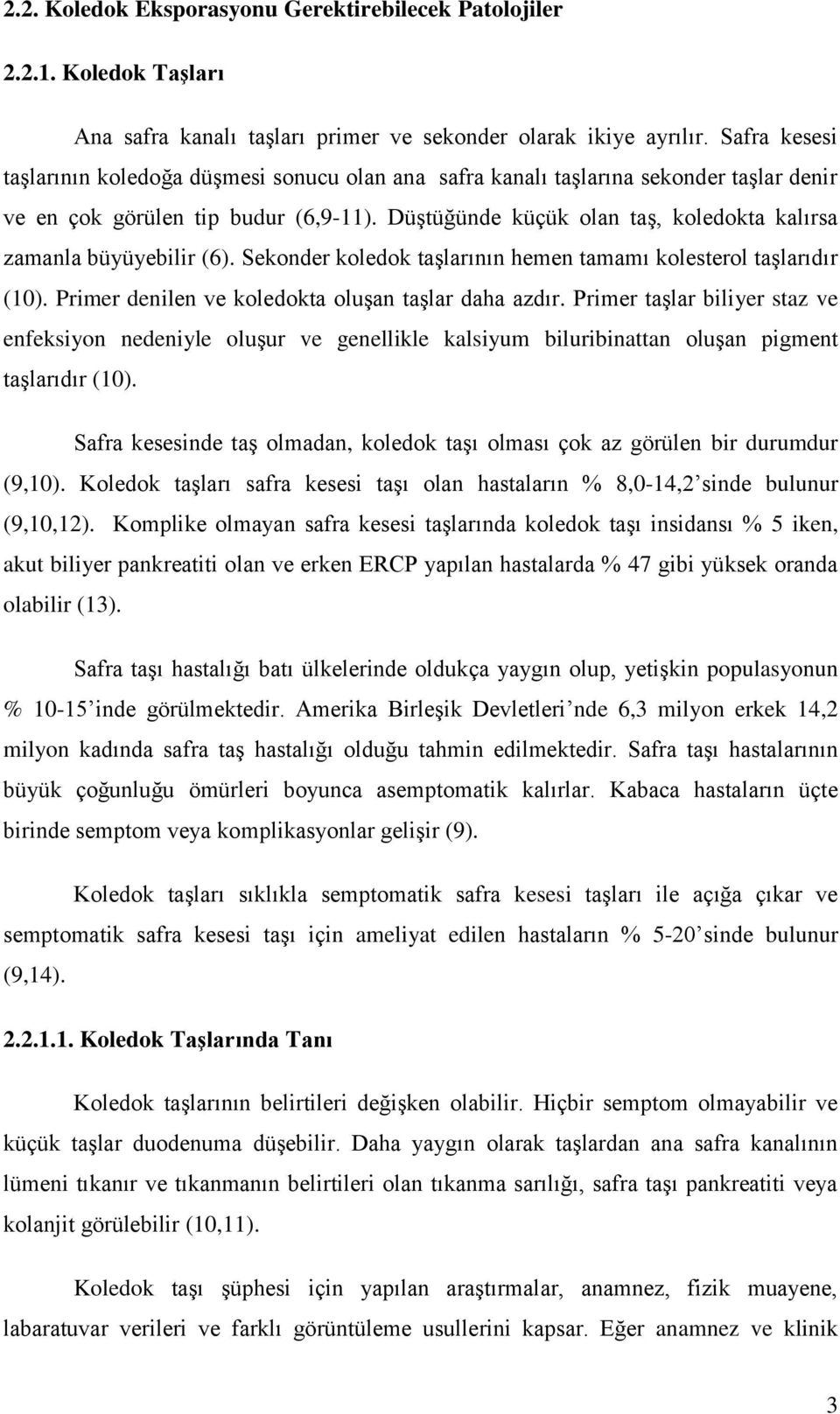 Düştüğünde küçük olan taş, koledokta kalırsa zamanla büyüyebilir (6). Sekonder koledok taşlarının hemen tamamı kolesterol taşlarıdır (10). Primer denilen ve koledokta oluşan taşlar daha azdır.