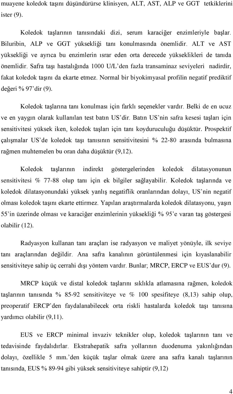 Safra taşı hastalığında 1000 U/L den fazla transaminaz seviyeleri nadirdir, fakat koledok taşını da ekarte etmez. Normal bir biyokimyasal profilin negatif prediktif değeri % 97 dir (9).