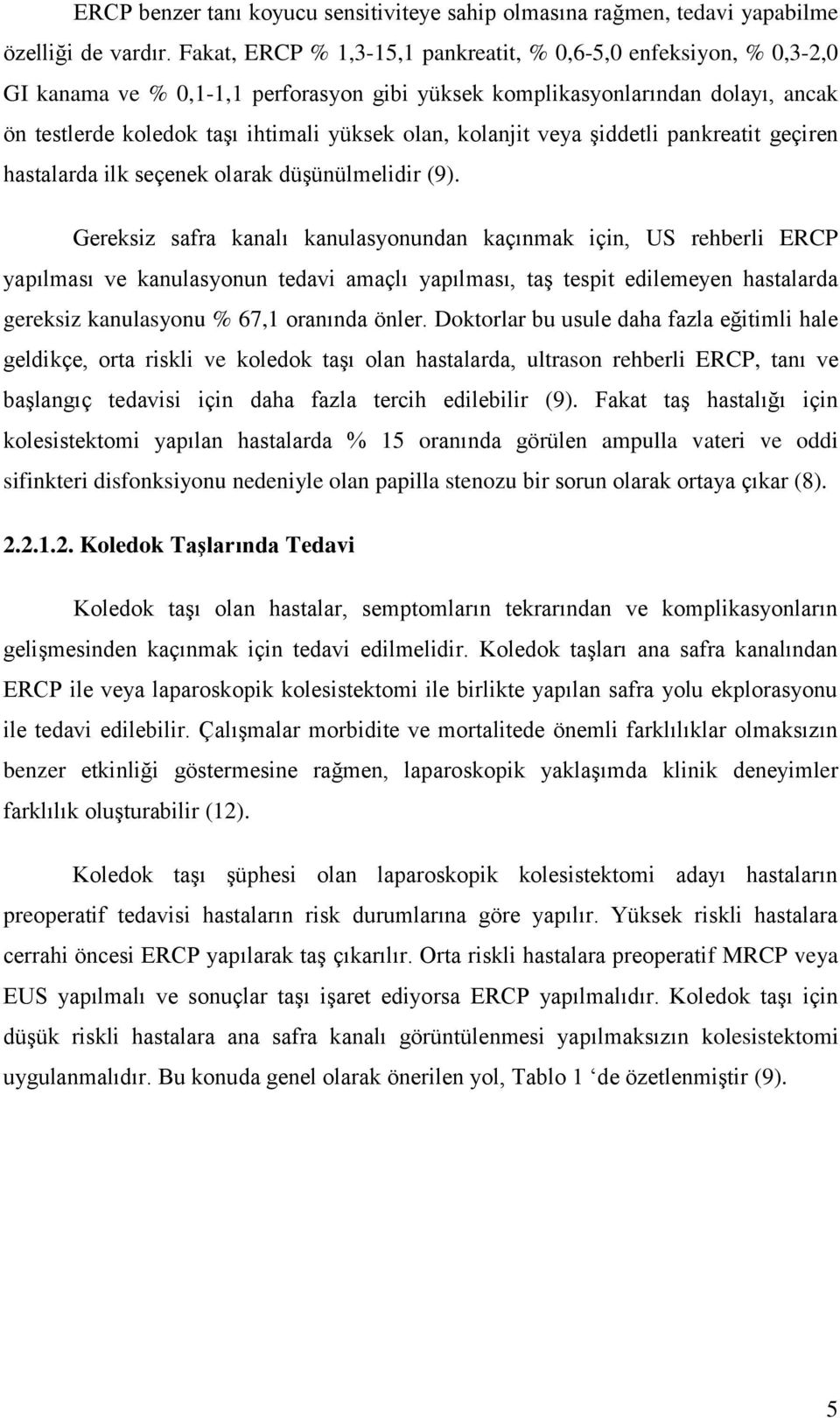 kolanjit veya şiddetli pankreatit geçiren hastalarda ilk seçenek olarak düşünülmelidir (9).