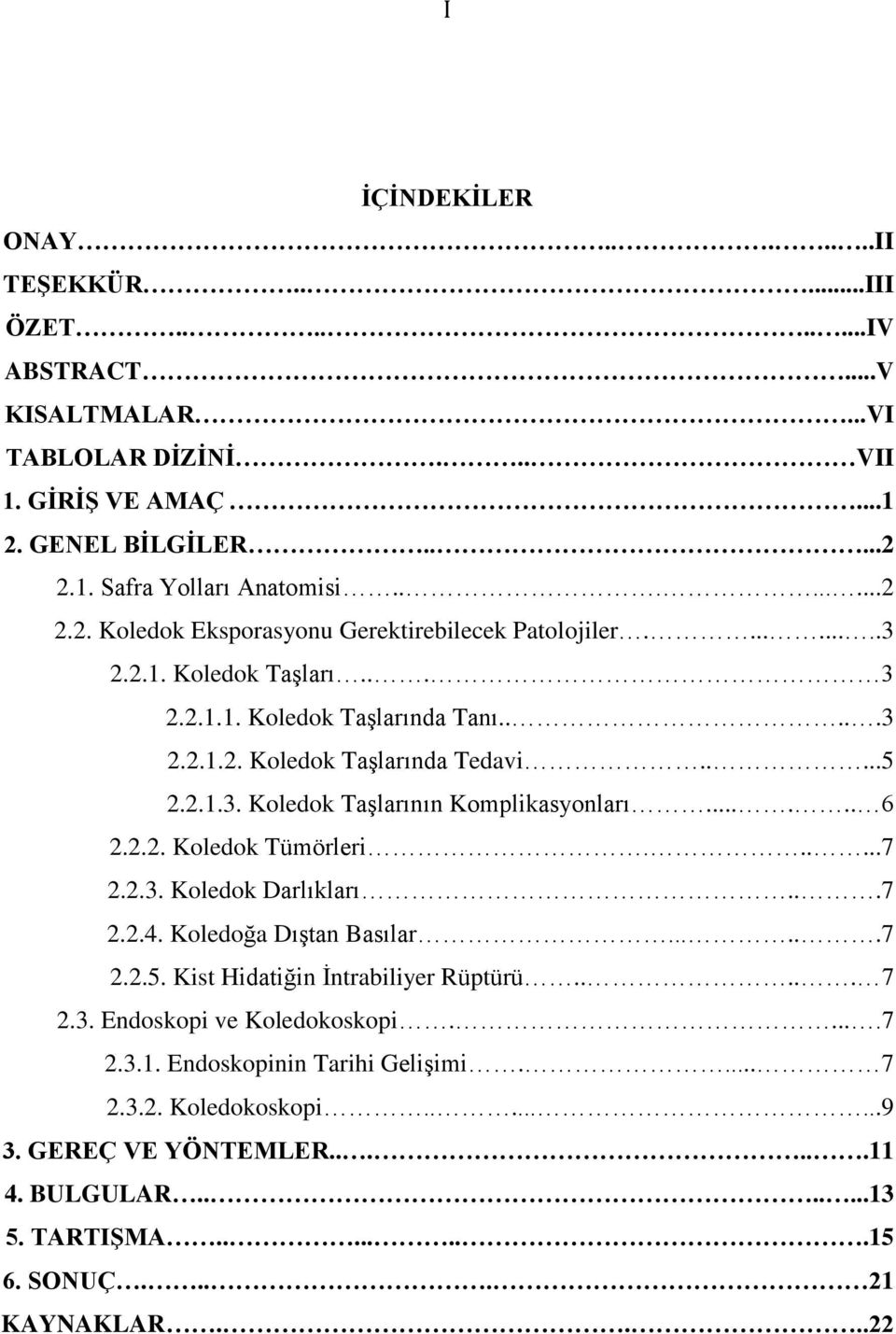 .....7 2.2.3. Koledok Darlıkları...7 2.2.4. Koledoğa Dıştan Basılar......7 2.2.5. Kist Hidatiğin İntrabiliyer Rüptürü..... 7 2.3. Endoskopi ve Koledokoskopi.....7 2.3.1.