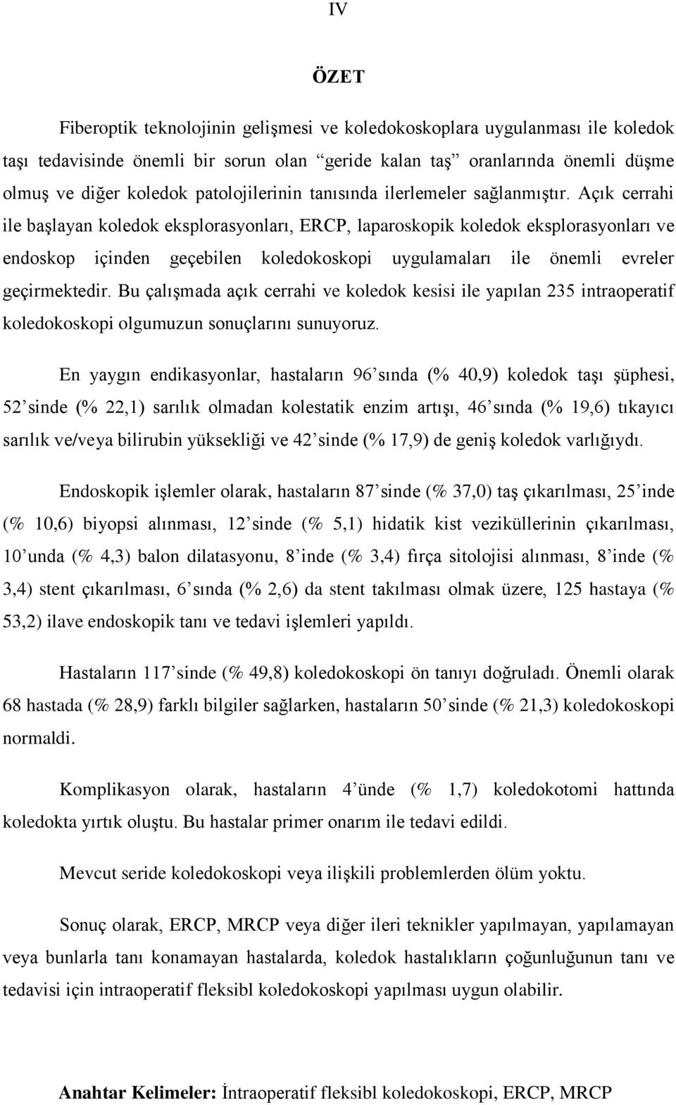 Açık cerrahi ile başlayan koledok eksplorasyonları, ERCP, laparoskopik koledok eksplorasyonları ve endoskop içinden geçebilen koledokoskopi uygulamaları ile önemli evreler geçirmektedir.