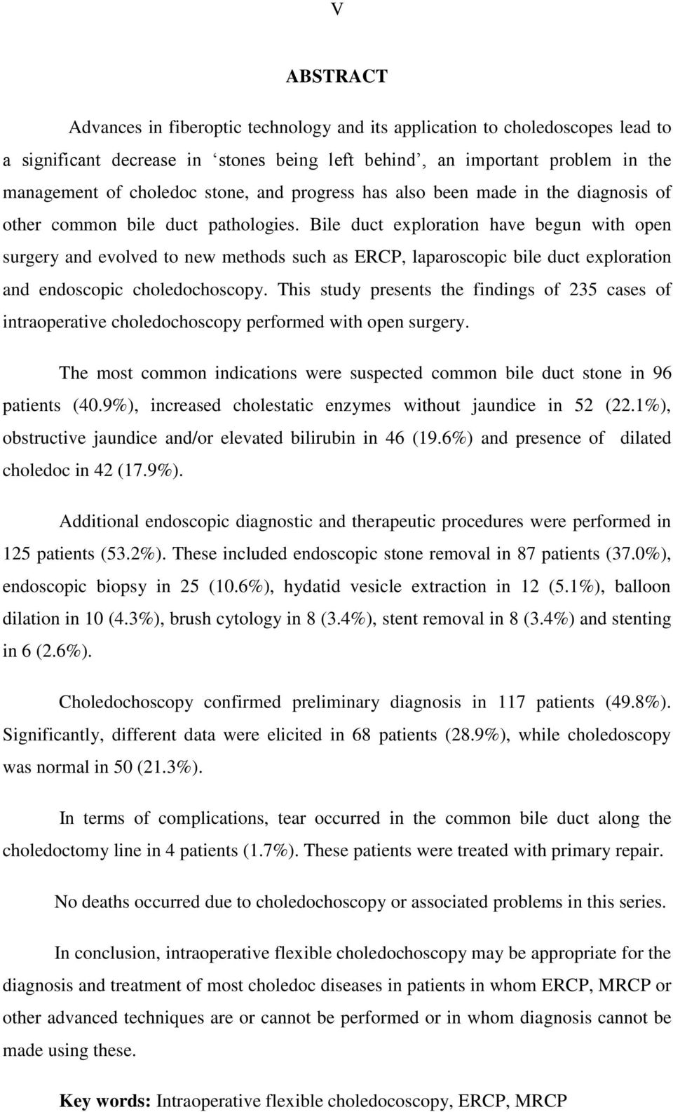 Bile duct exploration have begun with open surgery and evolved to new methods such as ERCP, laparoscopic bile duct exploration and endoscopic choledochoscopy.