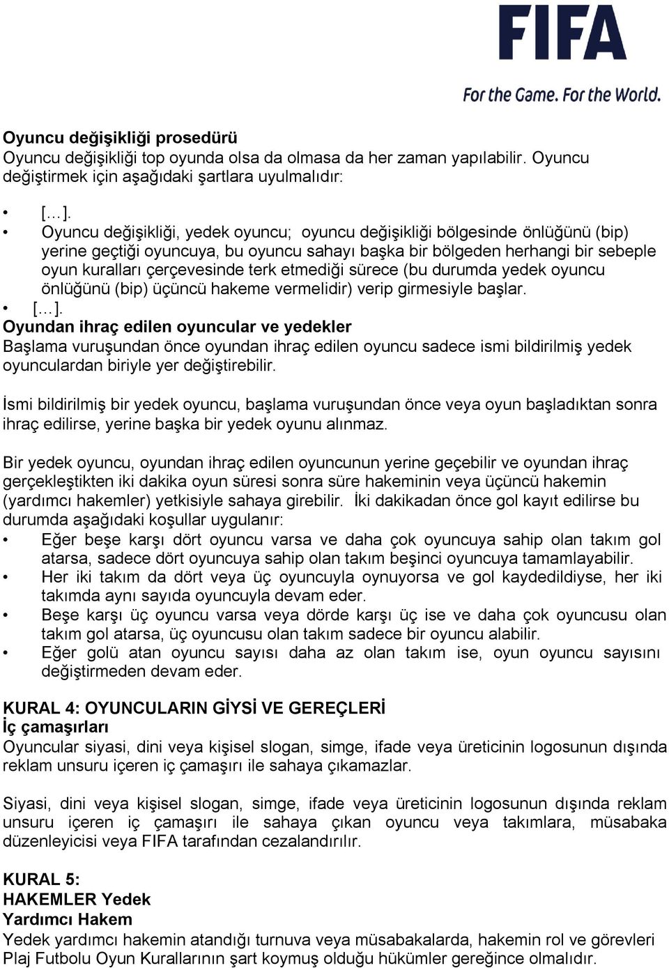 herhangi bir sebeple oyun kuralları çerçevesinde terk etmediği sürece (bu durumda yedek oyuncu önlüğünü (bip) üçüncü hakeme vermelidir) verip girmesiyle başlar.