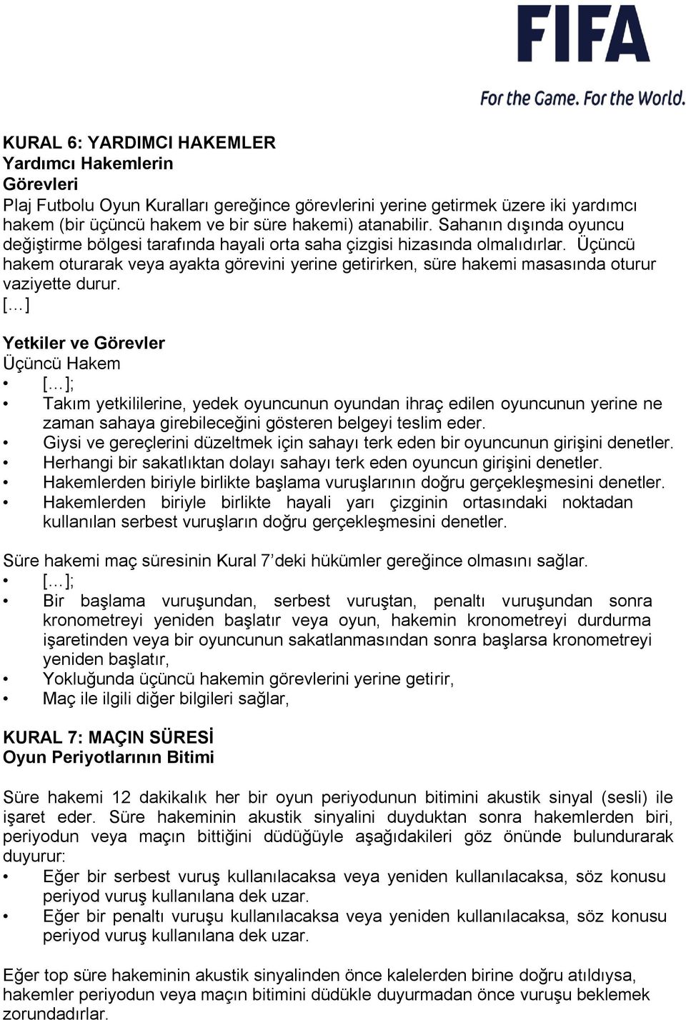 Üçüncü hakem oturarak veya ayakta görevini yerine getirirken, süre hakemi masasında oturur vaziyette durur.