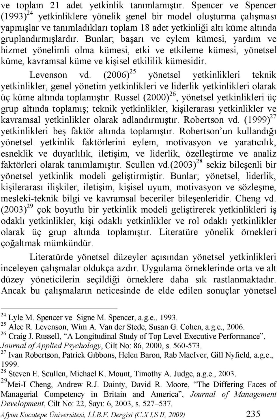 Bunlar; başarı ve eylem kümesi, yardım ve hizmet yönelimli olma kümesi, etki ve etkileme kümesi, yönetsel küme, kavramsal küme ve kişisel etkililik kümesidir. Levenson vd.