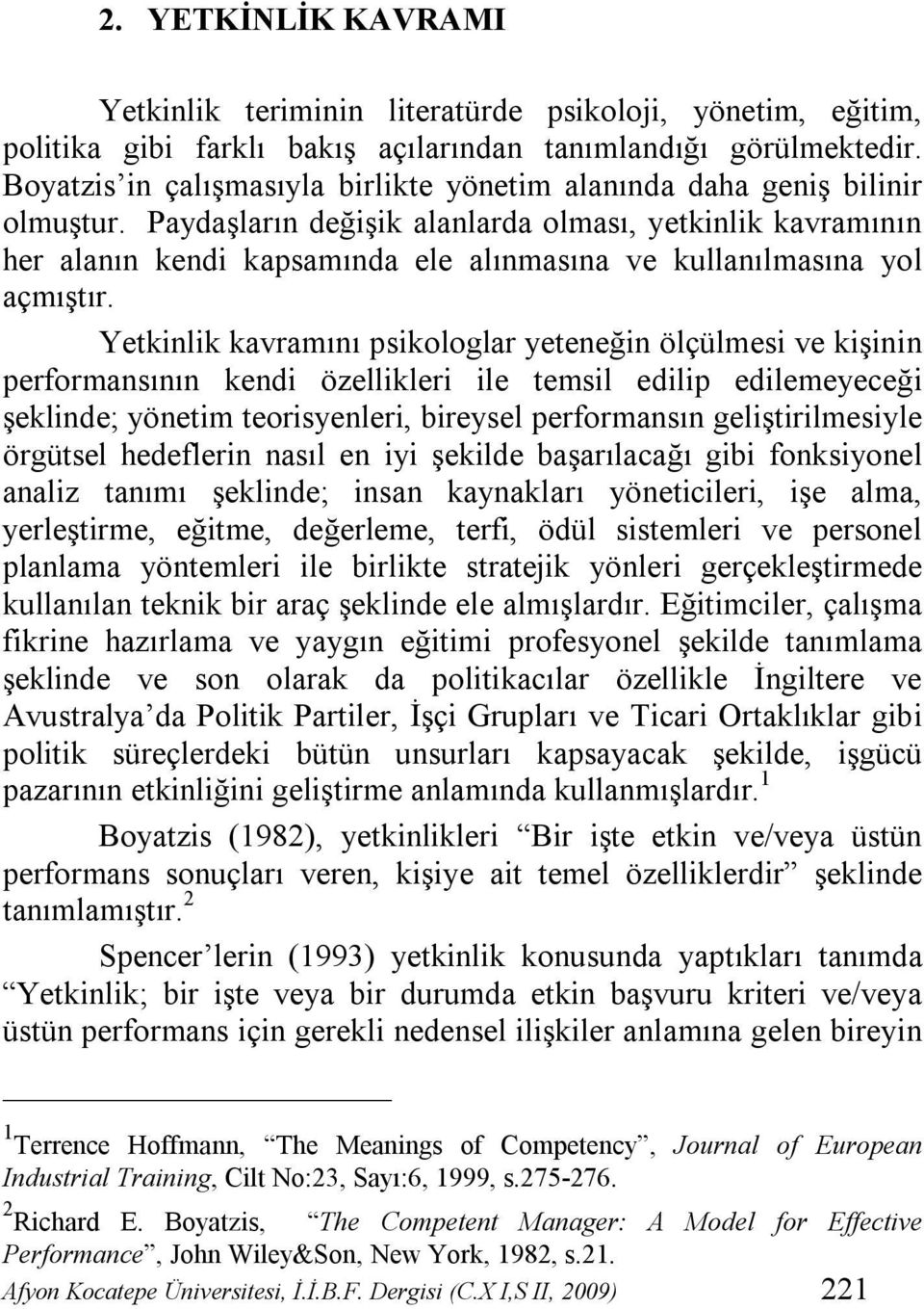 Paydaşların değişik alanlarda olması, yetkinlik kavramının her alanın kendi kapsamında ele alınmasına ve kullanılmasına yol açmıştır.