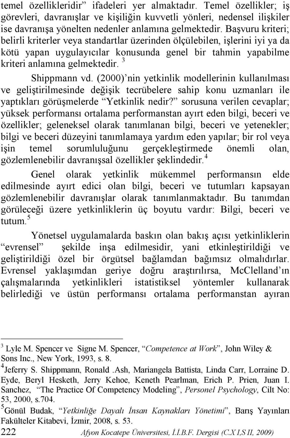 3 Shippmann vd. (2000) nin yetkinlik modellerinin kullanılması ve geliştirilmesinde değişik tecrübelere sahip konu uzmanları ile yaptıkları görüşmelerde Yetkinlik nedir?