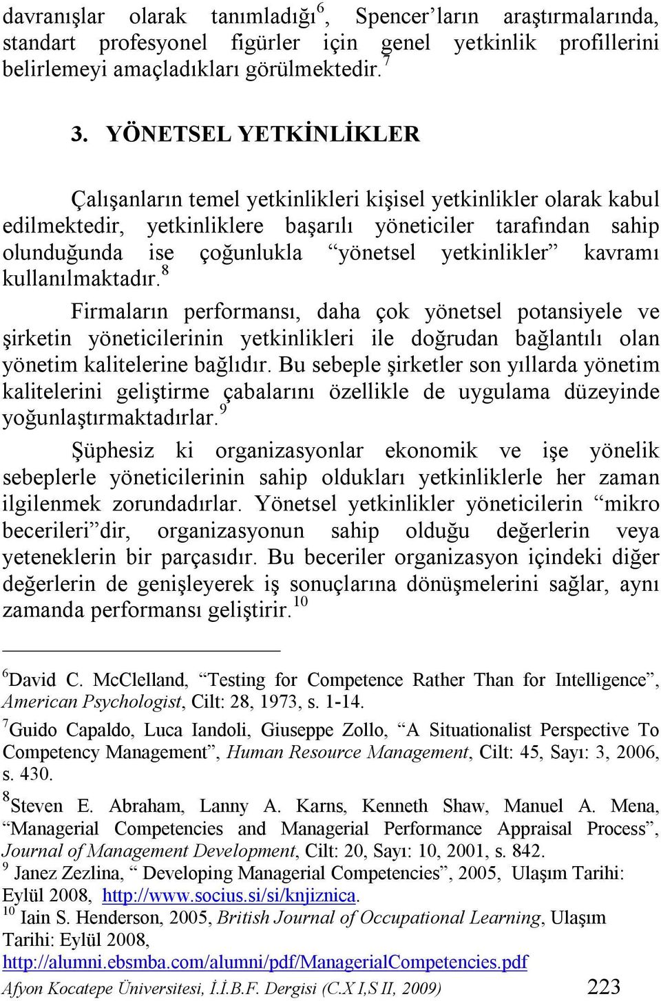 yetkinlikler kavramı kullanılmaktadır. 8 Firmaların performansı, daha çok yönetsel potansiyele ve şirketin yöneticilerinin yetkinlikleri ile doğrudan bağlantılı olan yönetim kalitelerine bağlıdır.