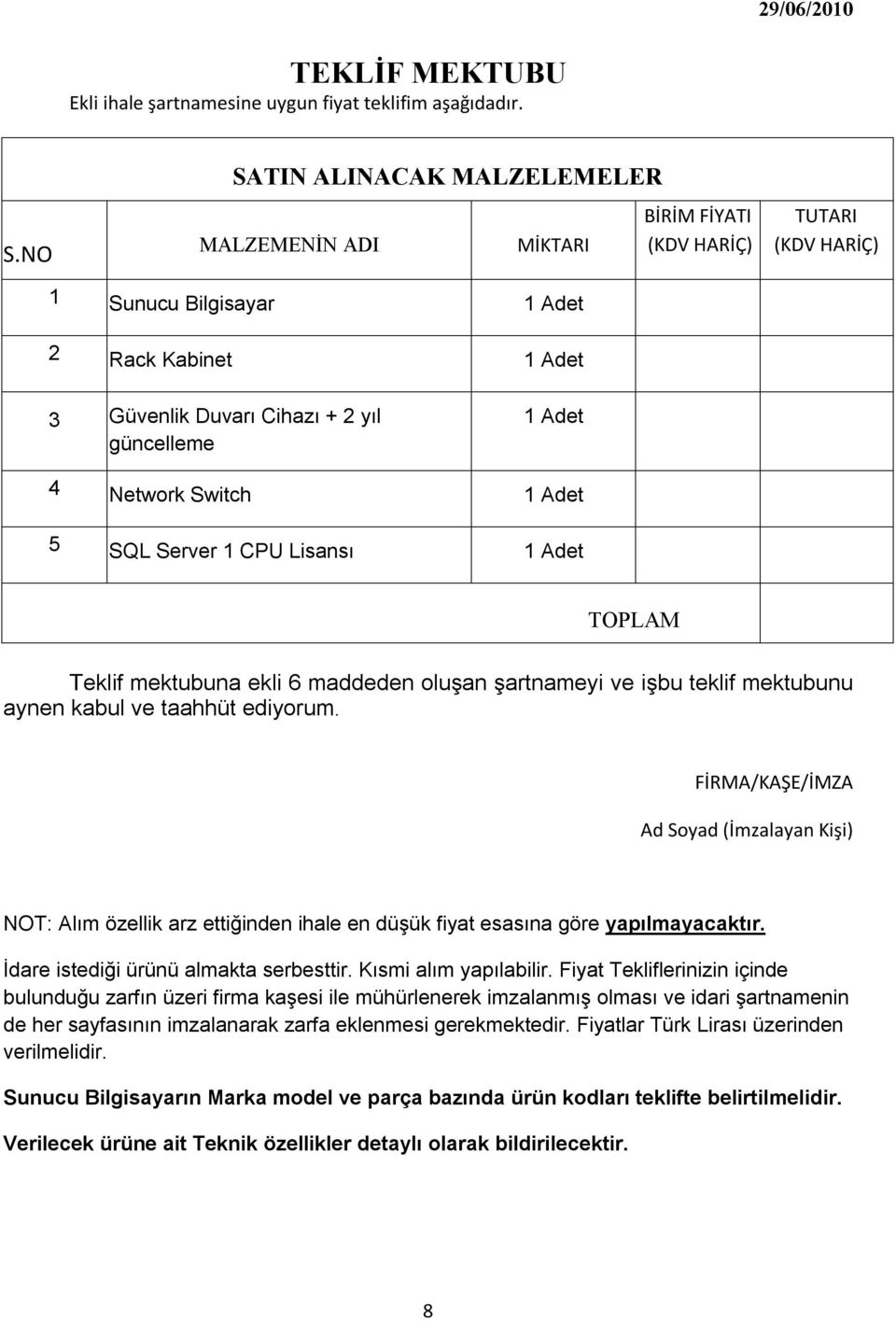 Network Switch 1 Adet 5 SQL Server 1 CPU Lisansı 1 Adet TOPLAM Teklif mektubuna ekli 6 maddeden oluşan şartnameyi ve işbu teklif mektubunu aynen kabul ve taahhüt ediyorum.