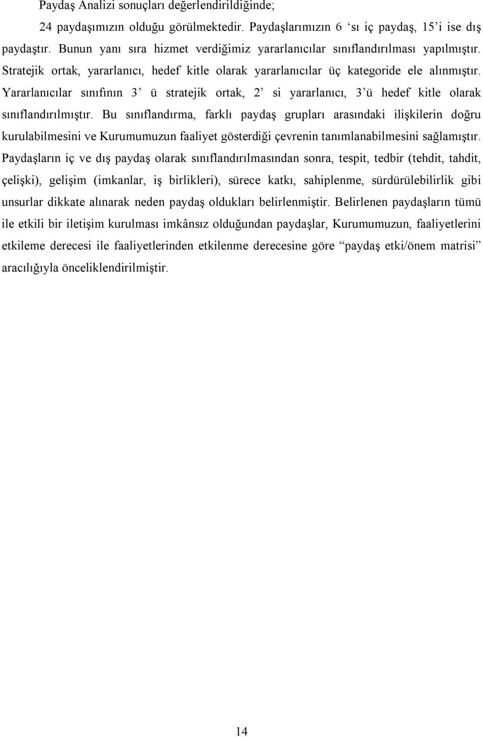 Yararlanıcılar sınıfının 3 ü stratejik ortak, 2 si yararlanıcı, 3 ü hedef kitle olarak sınıflandırılmıştır.