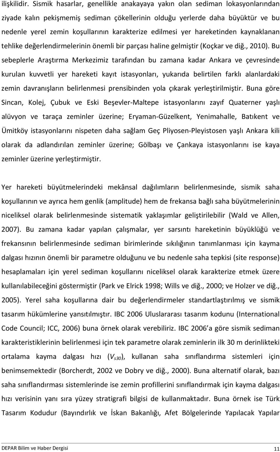 edilmesi yer hareketinden kaynaklanan tehlike değerlendirmelerinin önemli bir parçası haline gelmiştir (Koçkar ve diğ., 2010).