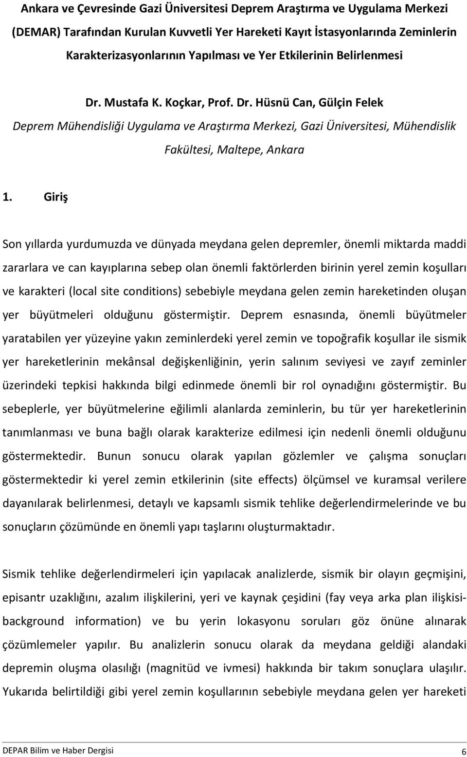 Giriş Son yıllarda yurdumuzda ve dünyada meydana gelen depremler, önemli miktarda maddi zararlara ve can kayıplarına sebep olan önemli faktörlerden birinin yerel zemin koşulları ve karakteri (local