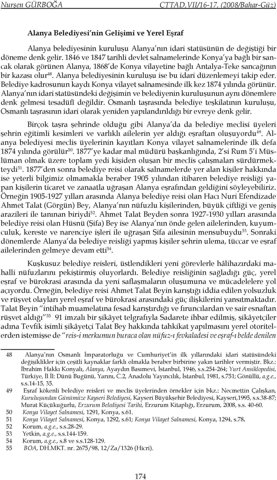 Alanya belediyesinin kuruluşu ise bu idari düzenlemeyi takip eder. Belediye kadrosunun kaydı Konya vilayet salnamesinde ilk kez 1874 yılında görünür.