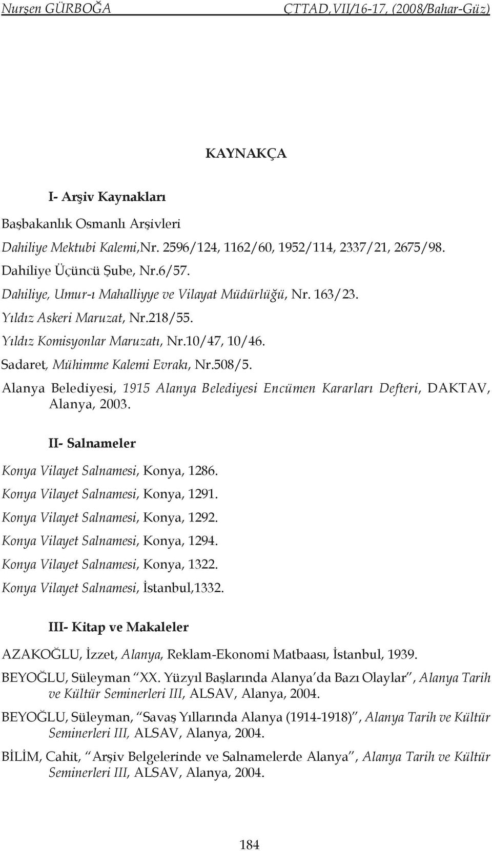 Alanya Belediyesi, 1915 Alanya Belediyesi Encümen Kararları Defteri, DAKTAV, Alanya, 2003. II- Salnameler Konya Vilayet Salnamesi, Konya, 1286. Konya Vilayet Salnamesi, Konya, 1291.