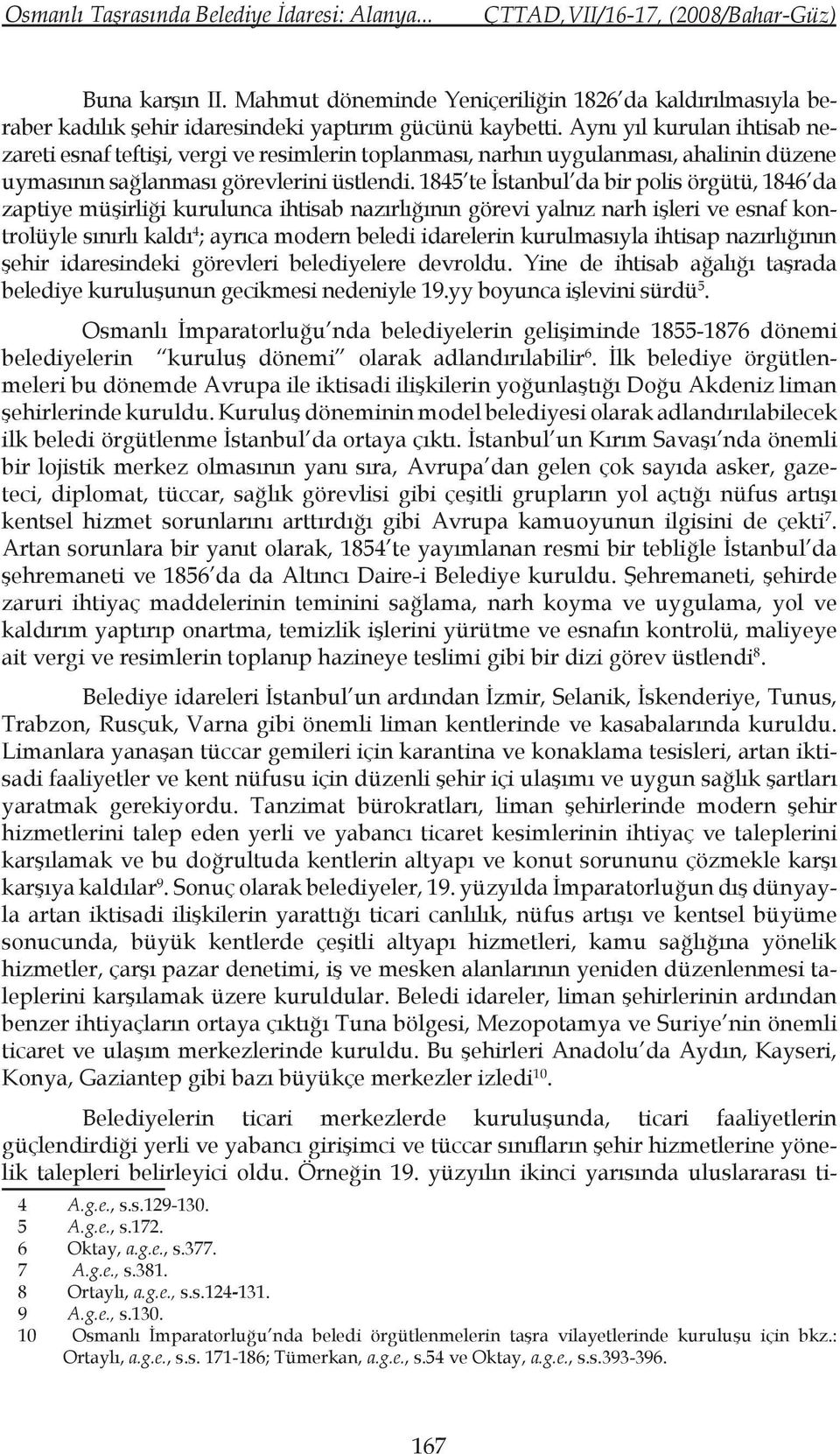 1845 te İstanbul da bir polis örgütü, 1846 da zaptiye müşirliği kurulunca ihtisab nazırlığının görevi yalnız narh işleri ve esnaf kontrolüyle sınırlı kaldı 4 ; ayrıca modern beledi idarelerin