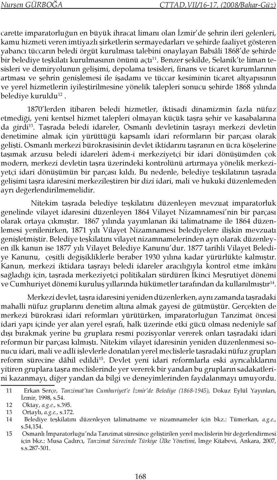 Benzer şekilde, Selanik te liman tesisleri ve demiryolunun gelişimi, depolama tesisleri, finans ve ticaret kurumlarının artması ve şehrin genişlemesi ile işadamı ve tüccar kesiminin ticaret