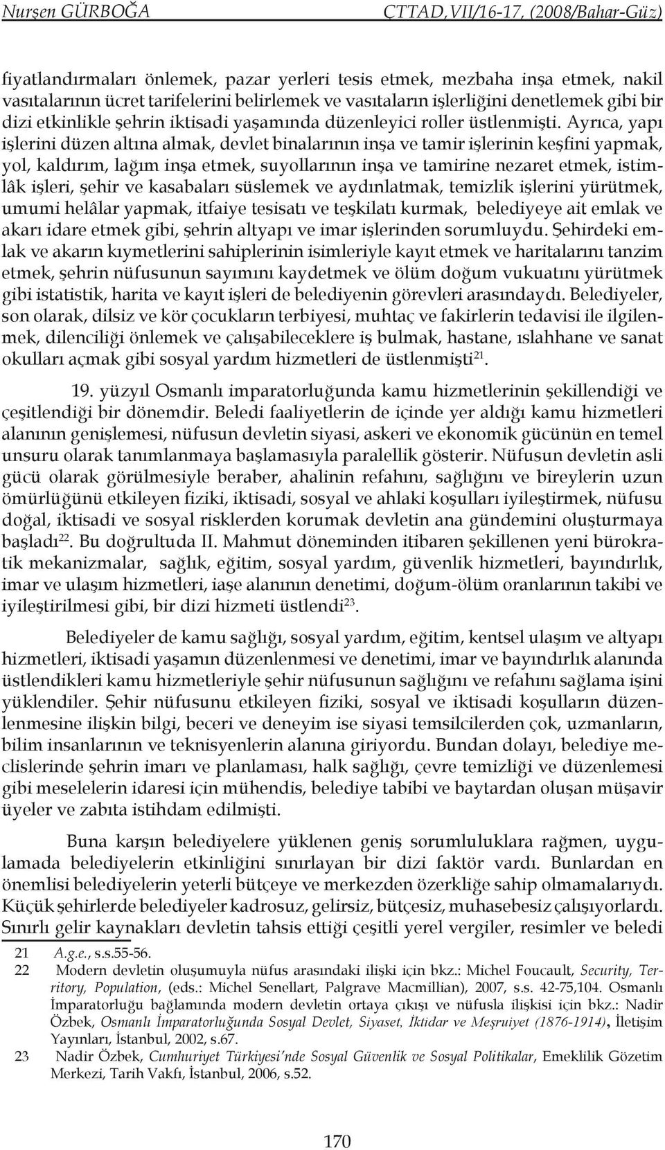 Ayrıca, yapı işlerini düzen altına almak, devlet binalarının inşa ve tamir işlerinin keşfini yapmak, yol, kaldırım, lağım inşa etmek, suyollarının inşa ve tamirine nezaret etmek, istimlâk işleri,