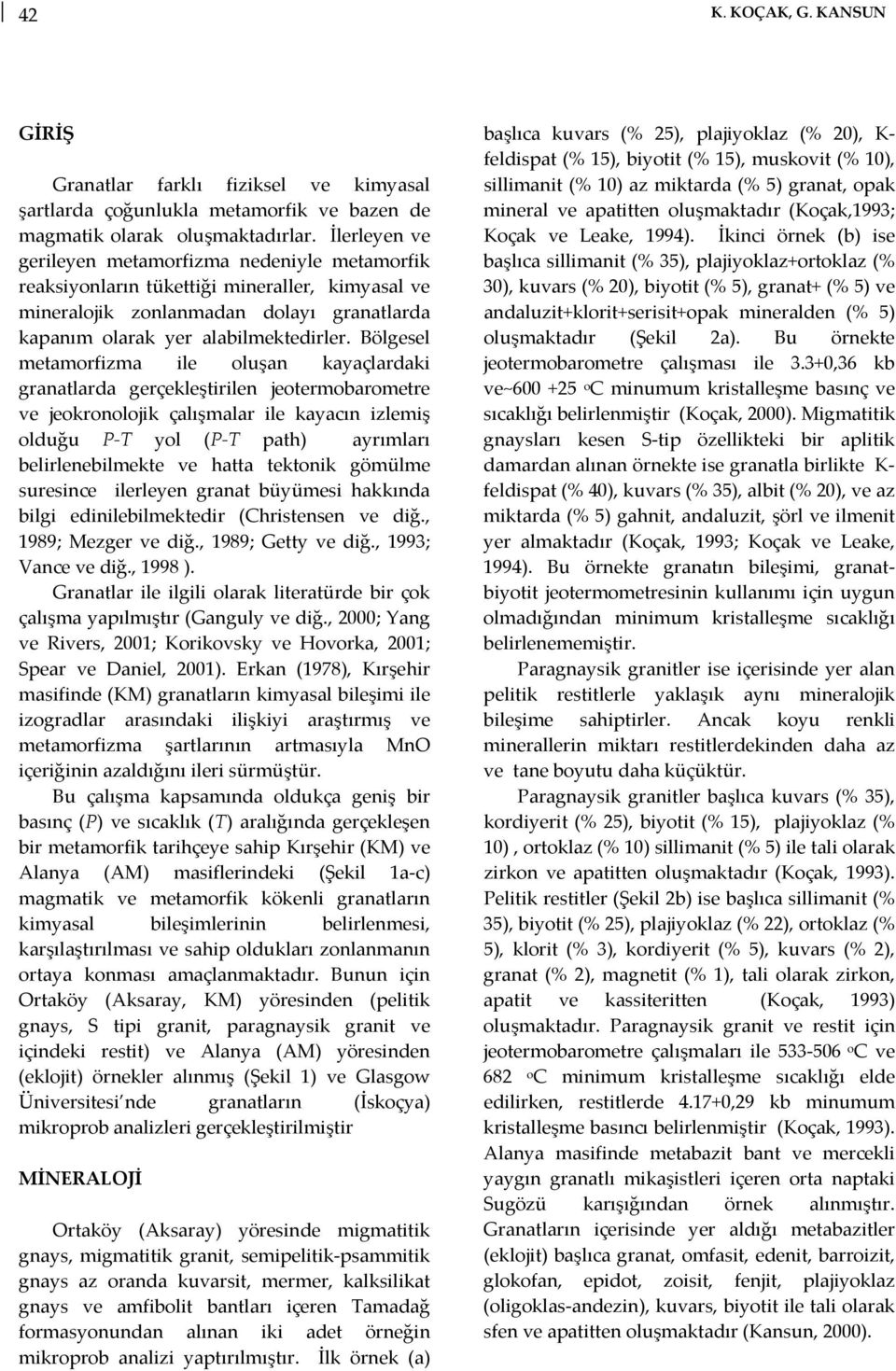 Bölgesel metamorfizma ile oluşan kayaçlardaki granatlarda gerçekleştirilen jeotermobarometre ve jeokronolojik çalışmalar ile kayacın izlemiş olduğu P T yol (P T path) ayrımları belirlenebilmekte ve