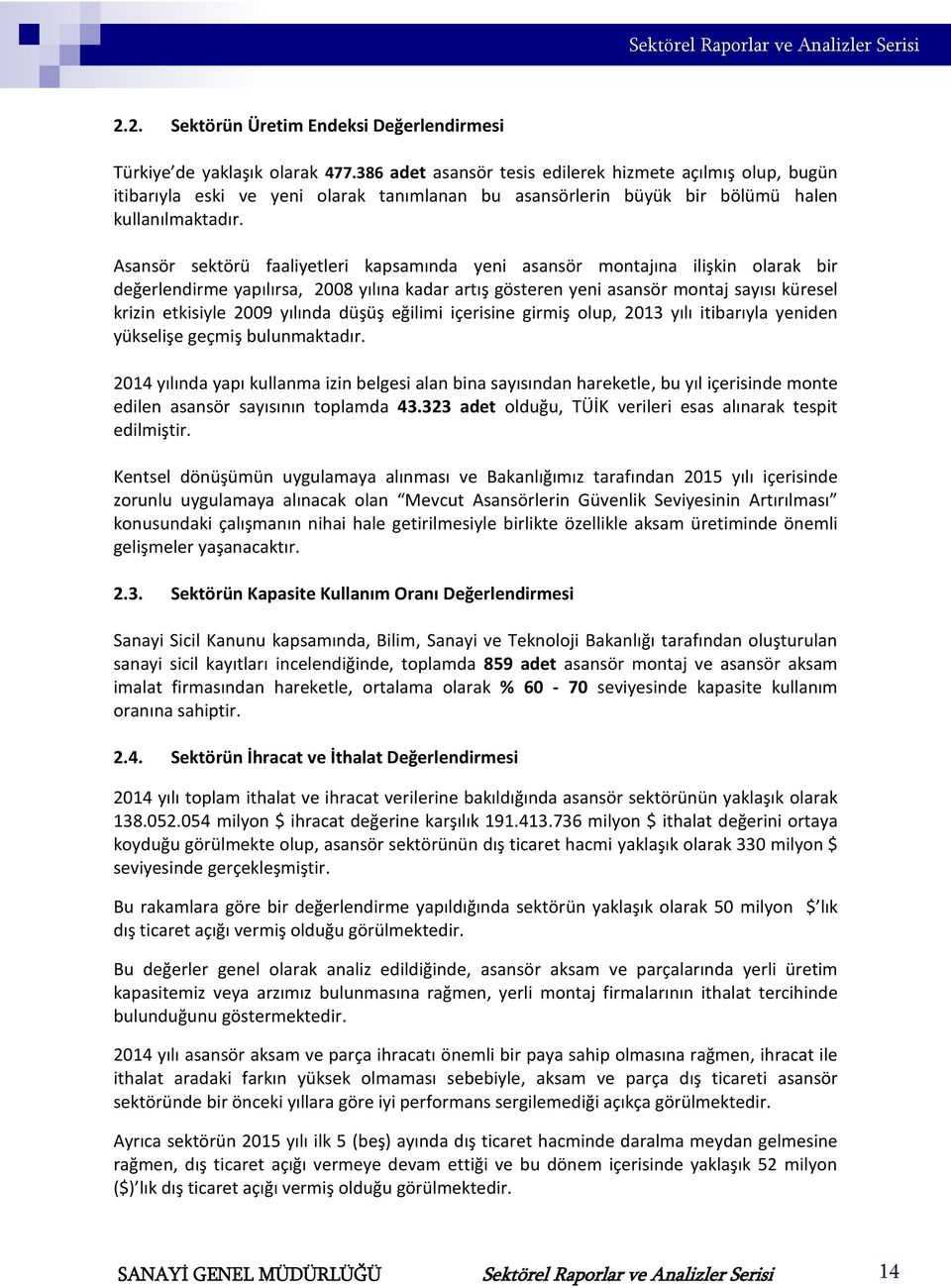 Asansör sektörü faaliyetleri kapsamında yeni asansör montajına ilişkin olarak bir değerlendirme yapılırsa, 2008 yılına kadar artış gösteren yeni asansör montaj sayısı küresel krizin etkisiyle 2009