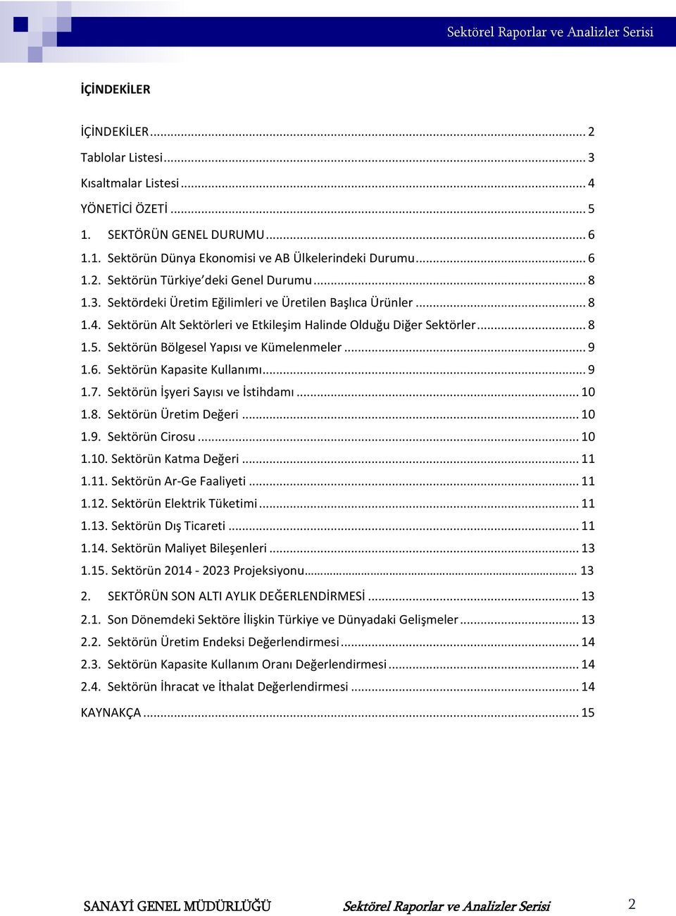 .. 9 1.6. Sektörün Kapasite Kullanımı... 9 1.7. Sektörün İşyeri Sayısı ve İstihdamı... 10 1.8. Sektörün Üretim Değeri... 10 1.9. Sektörün Cirosu... 10 1.10. Sektörün Katma Değeri... 11 