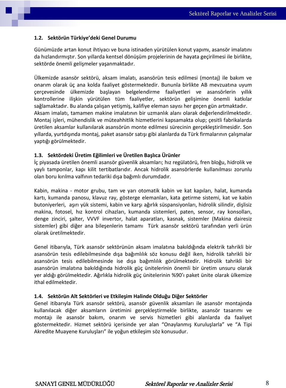 Ülkemizde asansör sektörü, aksam imalatı, asansörün tesis edilmesi (montaj) ile bakım ve onarım olarak üç ana kolda faaliyet göstermektedir.