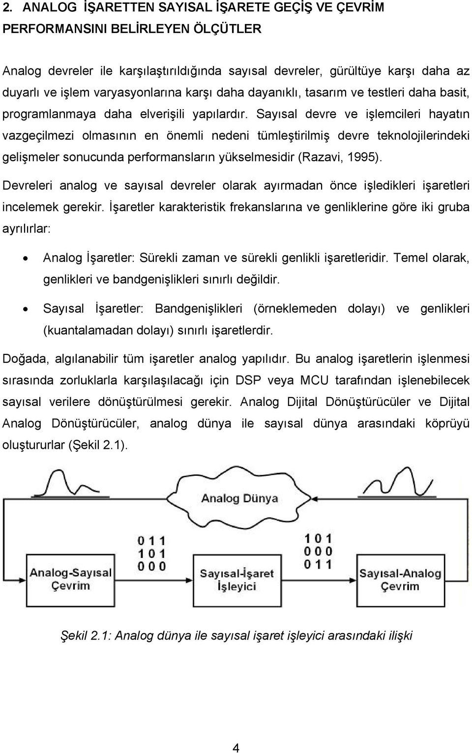 Sayısal devre ve işlemcileri hayatın vazgeçilmezi olmasının en önemli nedeni tümleştirilmiş devre teknolojilerindeki gelişmeler sonucunda performansların yükselmesidir (Razavi, 1995).