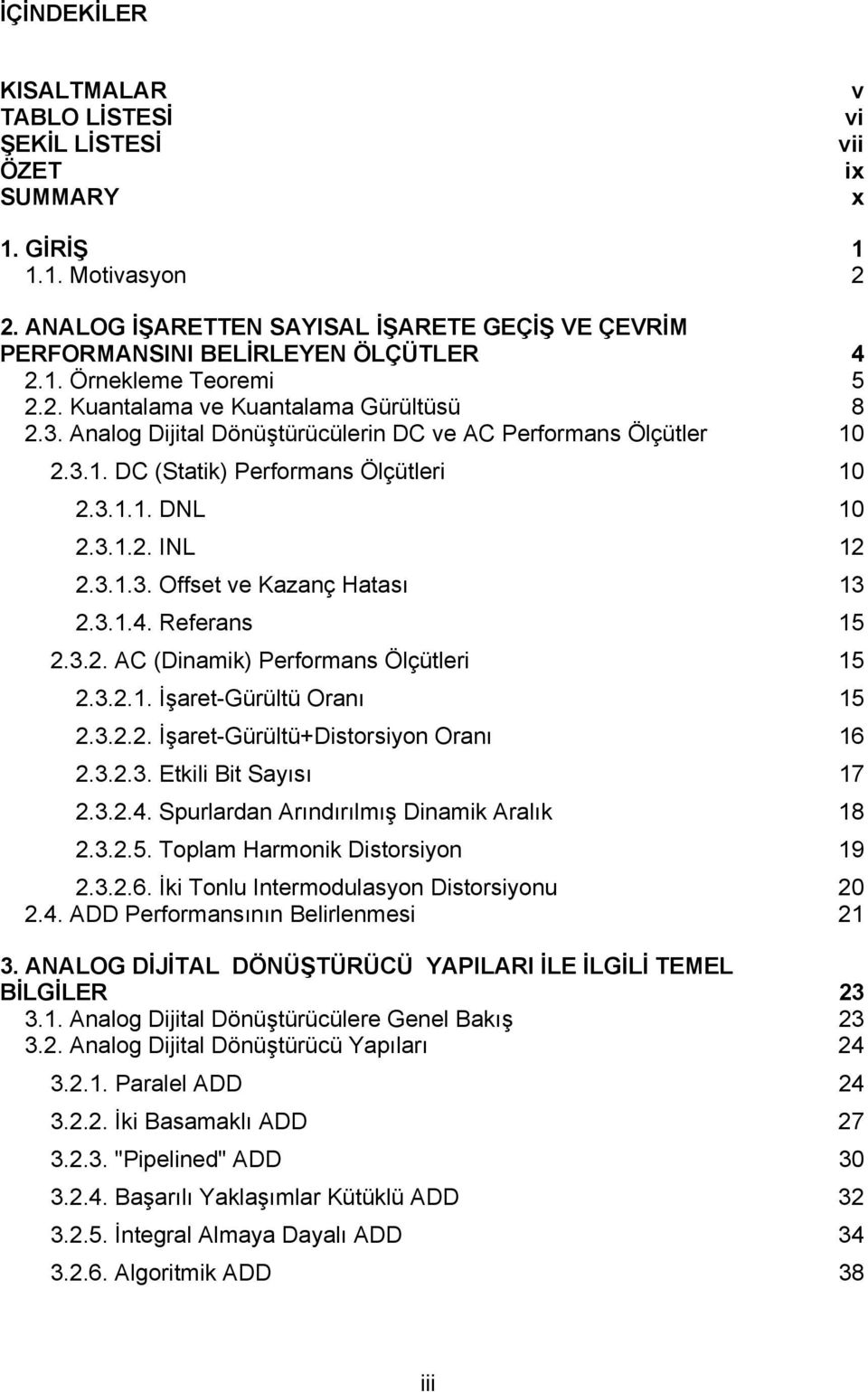 3.1.4. Referans 15 2.3.2. AC (Dinamik) Performans Ölçütleri 15 2.3.2.1. İşaret-Gürültü Oranı 15 2.3.2.2. İşaret-Gürültü+Distorsiyon Oranı 16 2.3.2.3. Etkili Bit Sayısı 17 2.3.2.4. Spurlardan Arındırılmış Dinamik Aralık 18 2.