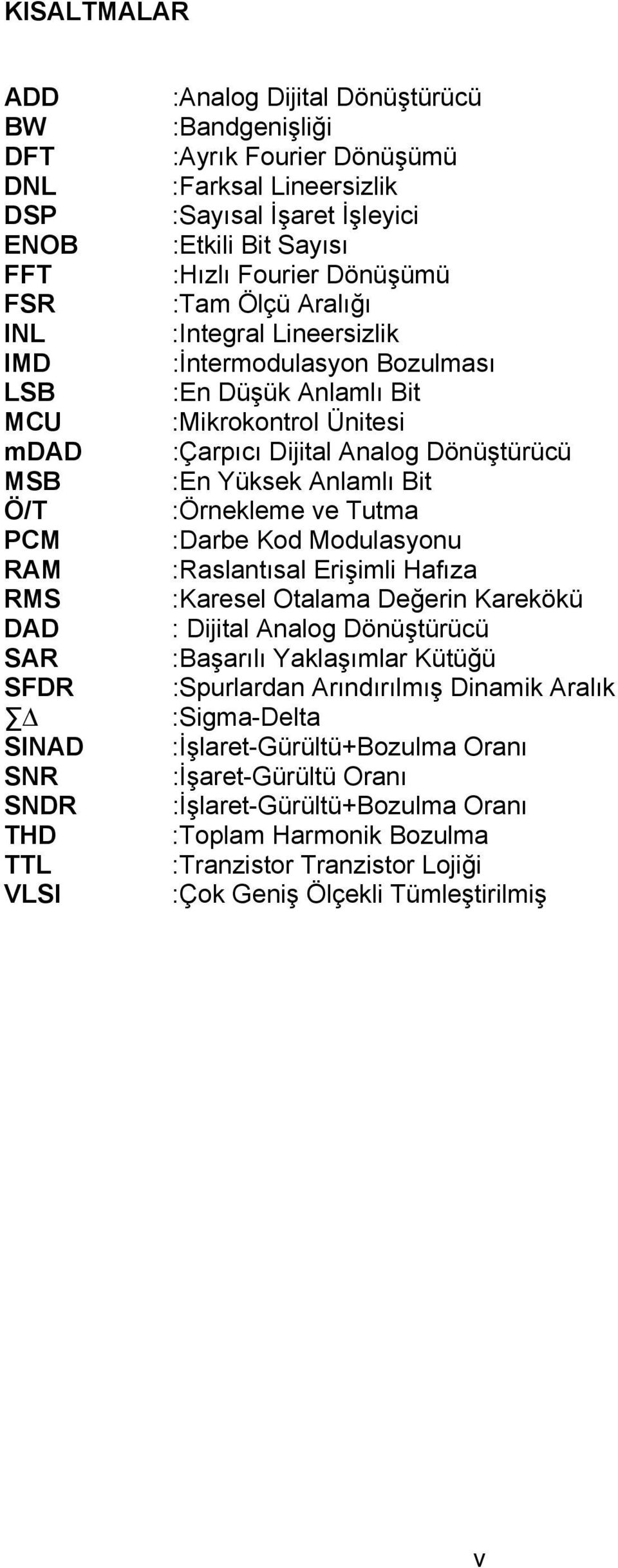 Ünitesi :Çarpıcı Dijital Analog Dönüştürücü :En Yüksek Anlamlı Bit :Örnekleme ve Tutma :Darbe Kod Modulasyonu :Raslantısal Erişimli Hafıza :Karesel Otalama Değerin Karekökü : Dijital Analog