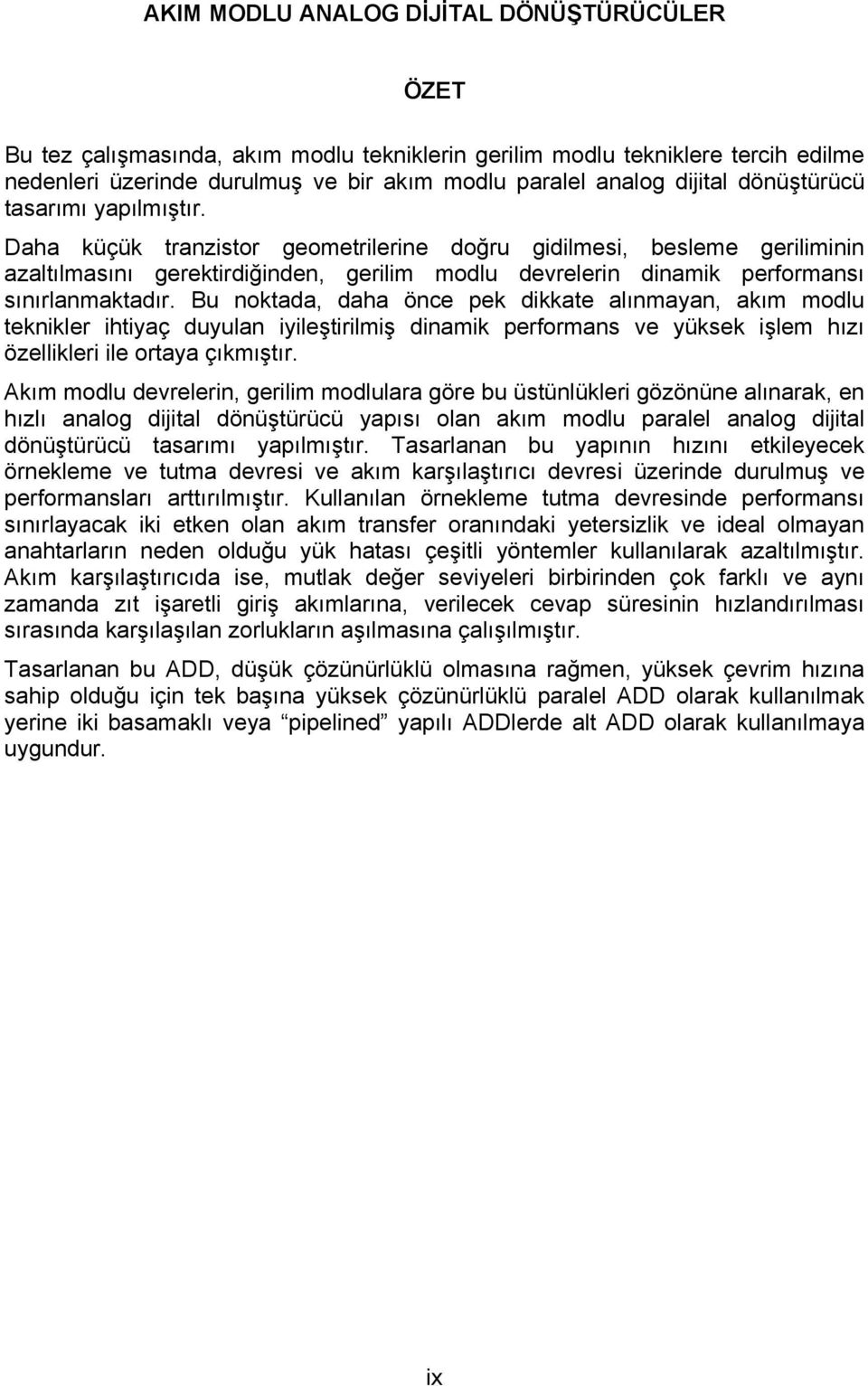 Daha küçük tranzistor geometrilerine doğru gidilmesi, besleme geriliminin azaltılmasını gerektirdiğinden, gerilim modlu devrelerin dinamik performansı sınırlanmaktadır.