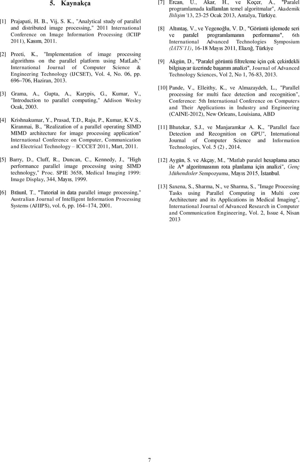 696 706, Haziran, 2013. [3] Grama, A., Gupta, A., Karypis, G., Kumar, V., "Introduction to parallel computing," Addison Wesley Ocak, 2003. [4] Krishnakumar, Y., Prasad, T.D., Raju, P., Kumar, K.V.S.