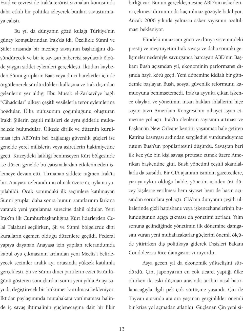 ktidar kaybeden Sünni gruplar n Baas veya dinci hareketler içinde örgütlenerek sürdürdükleri kalk flma ve Irak d fl ndan gelenlerin yer ald Ebu Musab el-zarkavi ye ba l Cihadc lar ülkeyi çeflitli