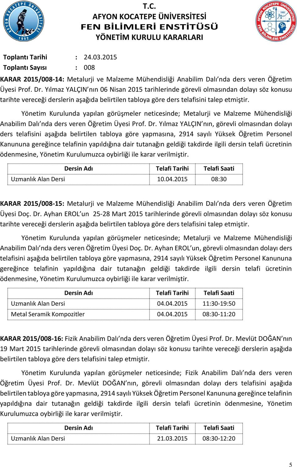 Yönetim Kurulunda yapılan görüşmeler neticesinde; Metalurji ve Malzeme Mühendisliği Anabilim Dalı nda ders veren Öğretim Üyesi Prof. Dr.