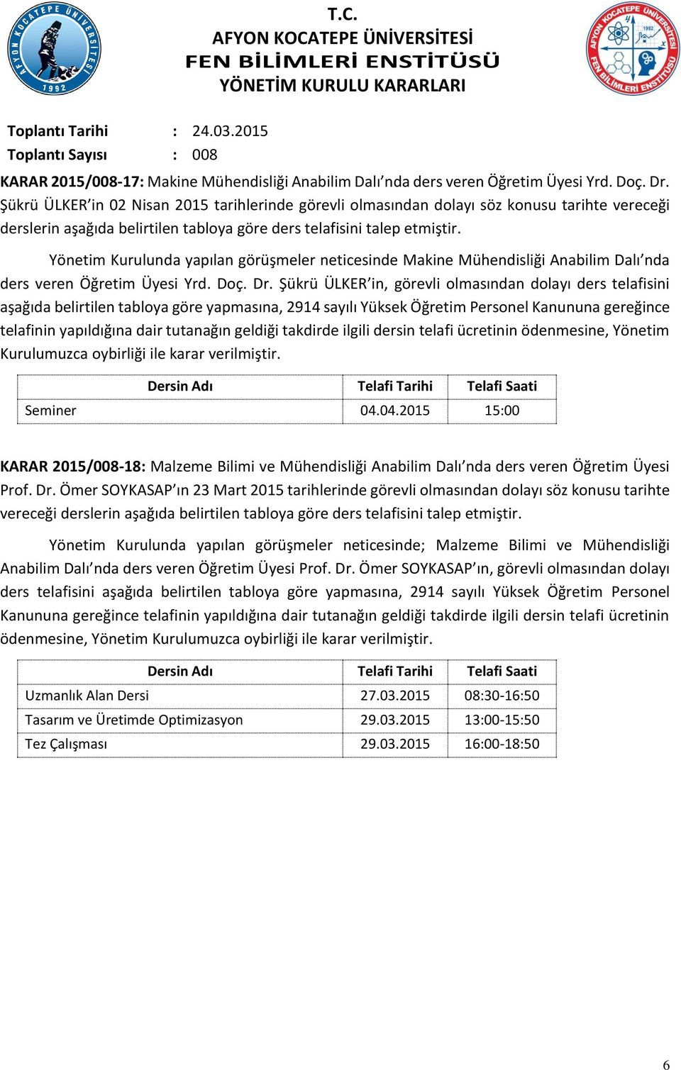 Yönetim Kurulunda yapılan görüşmeler neticesinde Makine Mühendisliği Anabilim Dalı nda ders veren Öğretim Üyesi Yrd. Doç. Dr.